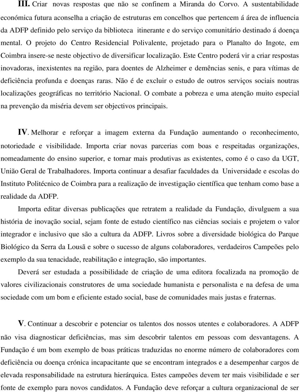 destinado á doença mental. O projeto do Centro Residencial Polivalente, projetado para o Planalto do Ingote, em Coimbra insere-se neste objectivo de diversificar localização.