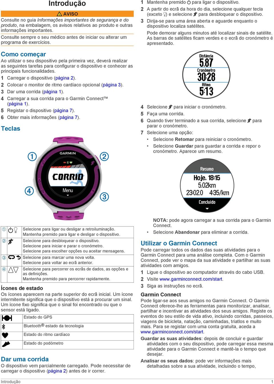 2 A partir do ecrã da hora do dia, selecione qualquer tecla (exceto ) e selecione para desbloquear o dispositivo. Dirija-se para uma área aberta e aguarde enquanto o 3 dispositivo localiza satélites.