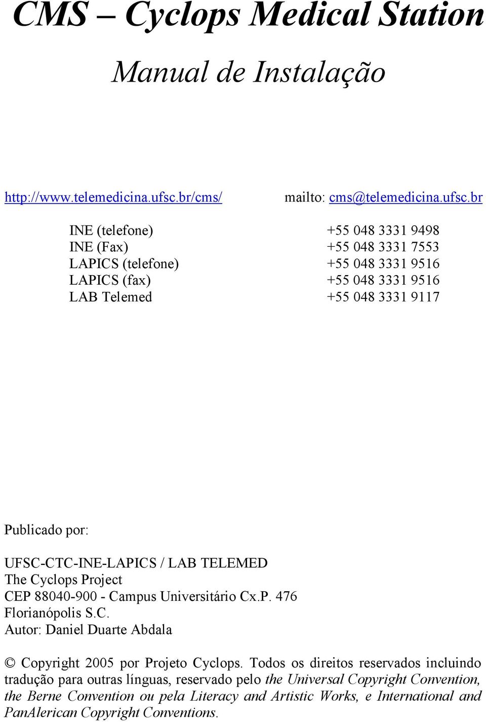 br INE (telefone) +55 048 3331 9498 INE (Fax) +55 048 3331 7553 LAPICS (telefone) +55 048 3331 9516 LAPICS (fax) +55 048 3331 9516 LAB Telemed +55 048 3331 9117 Publicado por: