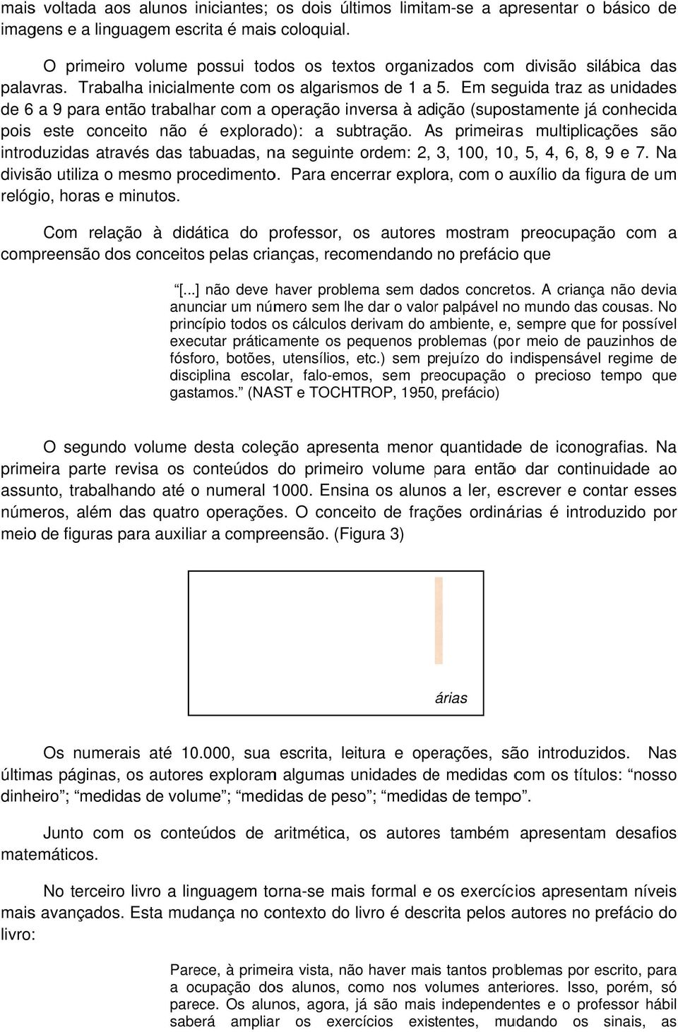 Em seguida traz as unidades de 6 a 9 para então trabalhar com a operação inversa à adição (supostamente já conhecida pois este conceito não é explorado): a subtração.