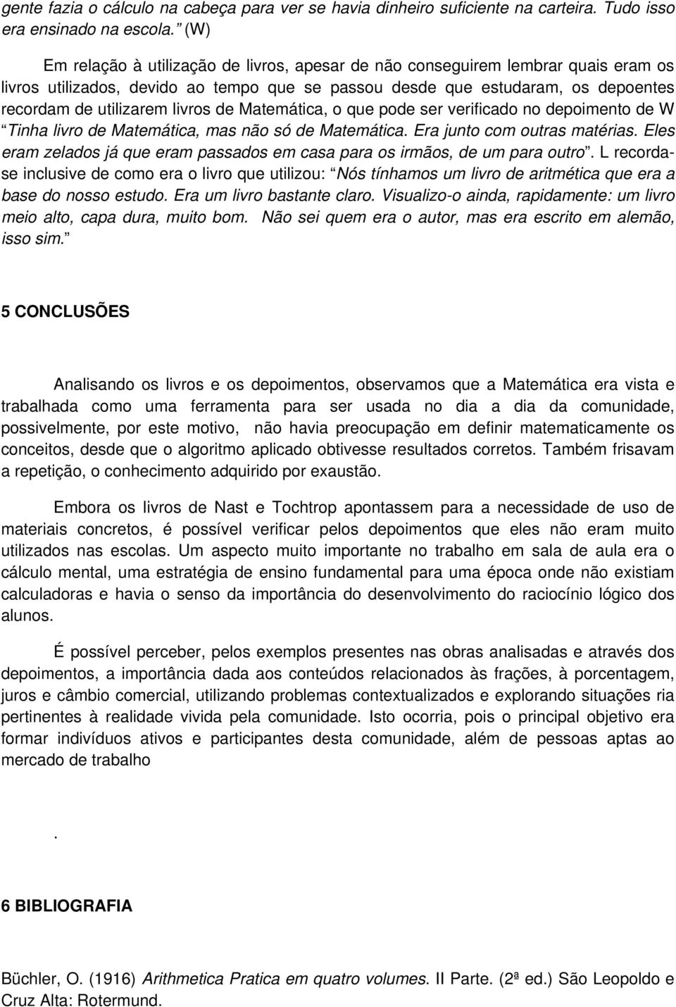 de Matemática, o que pode ser verificado no depoimento de W Tinha livro de Matemática, mas não só de Matemática. Era junto com outras matérias.