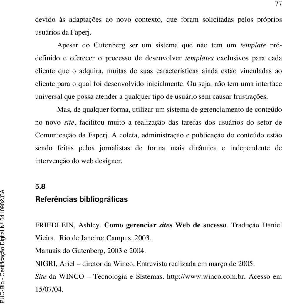 estão vinculadas ao cliente para o qual foi desenvolvido inicialmente. Ou seja, não tem uma interface universal que possa atender a qualquer tipo de usuário sem causar frustrações.