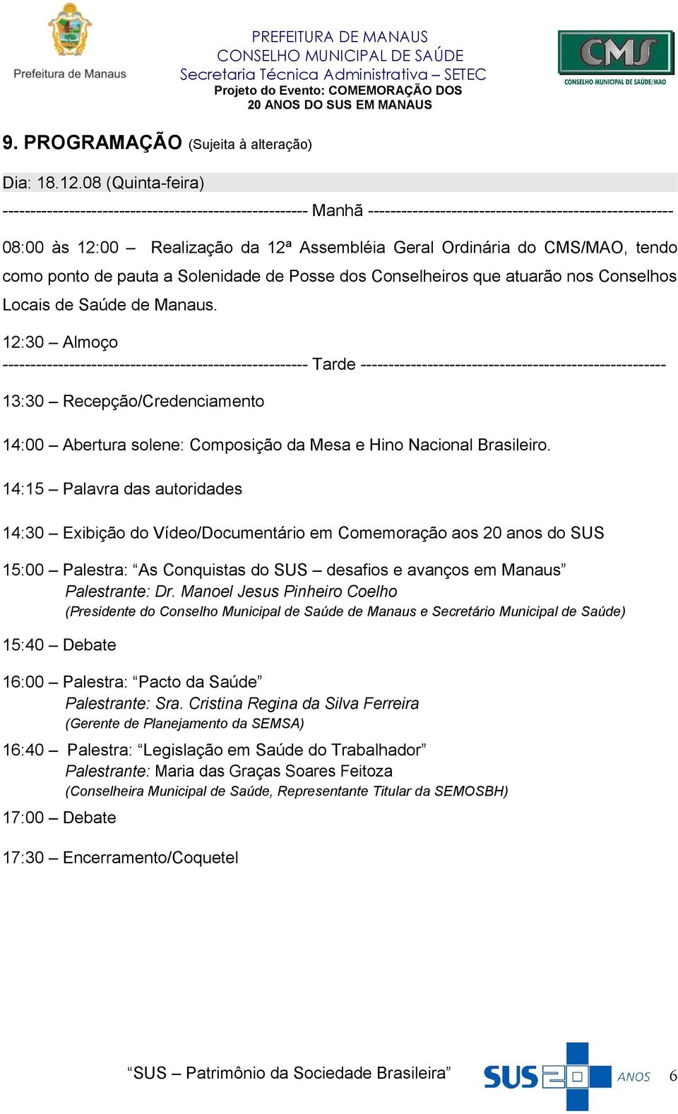 Assembléia Geral Ordinária do CMS/MAO, tendo como ponto de pauta a Solenidade de Posse dos Conselheiros que atuarão nos Conselhos Locais de Saúde de Manaus.