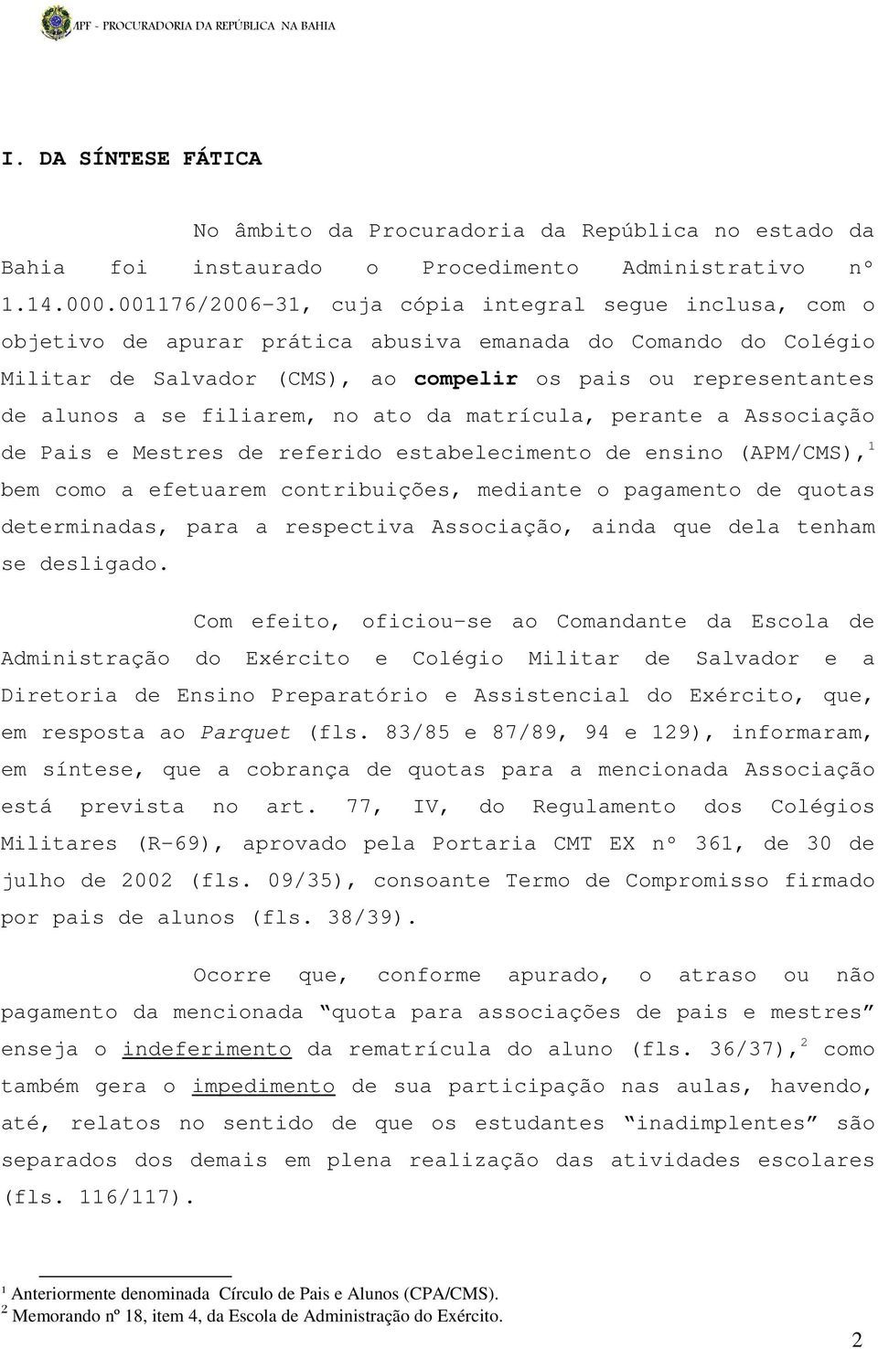 se filiarem, no ato da matrícula, perante a Associação de Pais e Mestres de referido estabelecimento de ensino (APM/CMS), 1 bem como a efetuarem contribuições, mediante o pagamento de quotas