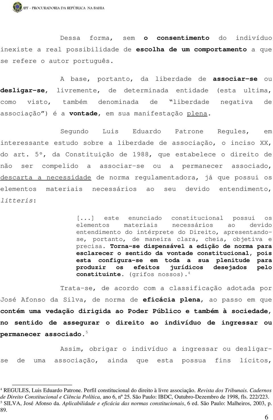 manifestação plena. Segundo Luis Eduardo Patrone Regules, em interessante estudo sobre a liberdade de associação, o inciso XX, do art.