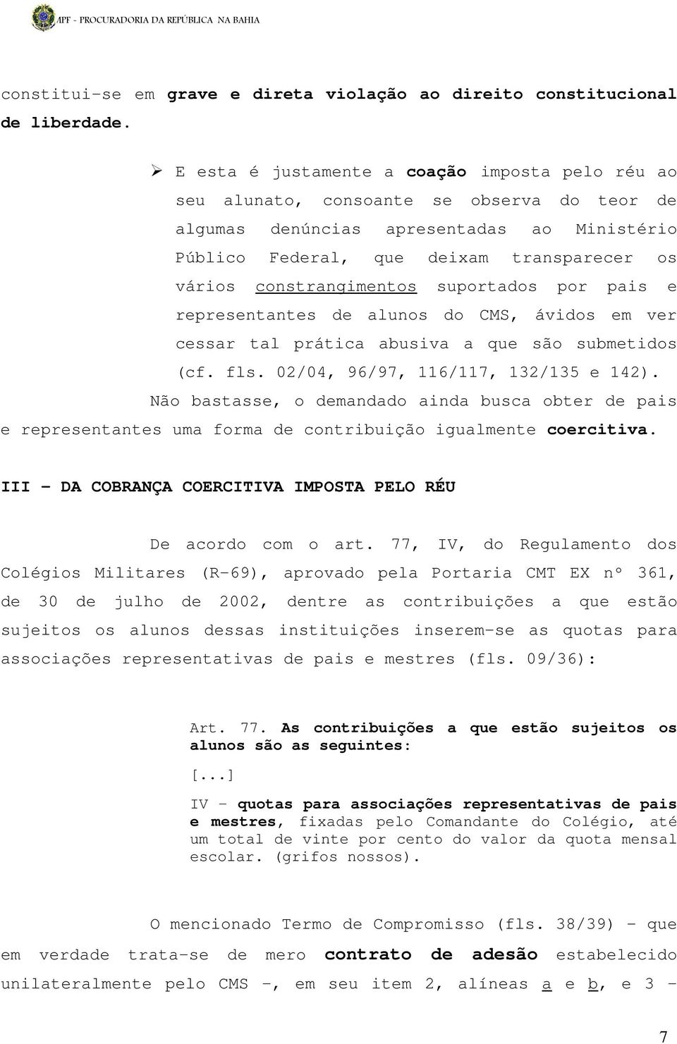 constrangimentos suportados por pais e representantes de alunos do CMS, ávidos em ver cessar tal prática abusiva a que são submetidos (cf. fls. 02/04, 96/97, 116/117, 132/135 e 142).