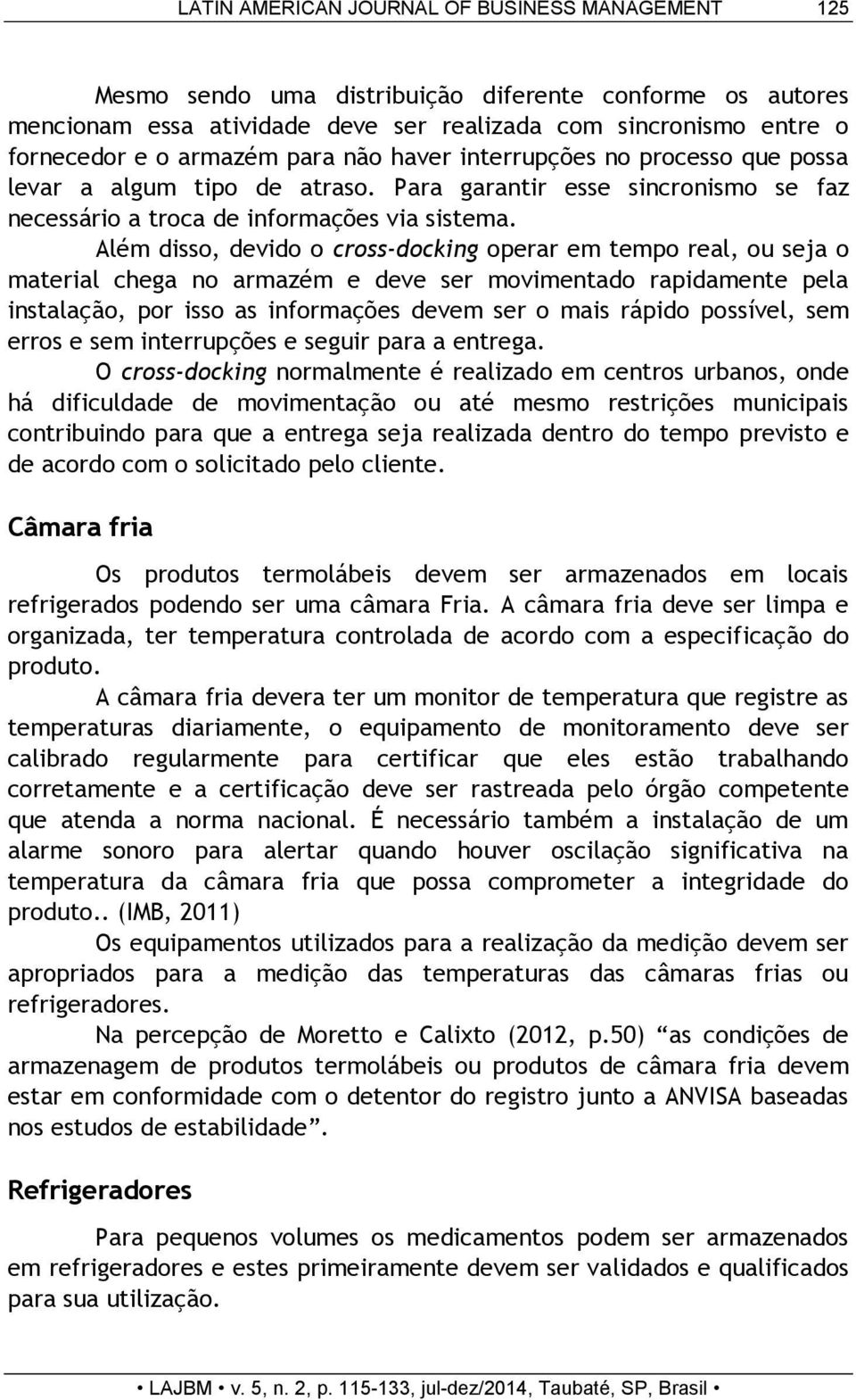 Além disso, devido o cross-docking operar em tempo real, ou seja o material chega no armazém e deve ser movimentado rapidamente pela instalação, por isso as informações devem ser o mais rápido