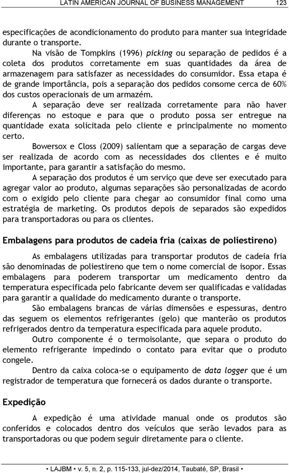 Essa etapa é de grande importância, pois a separação dos pedidos consome cerca de 60% dos custos operacionais de um armazém.