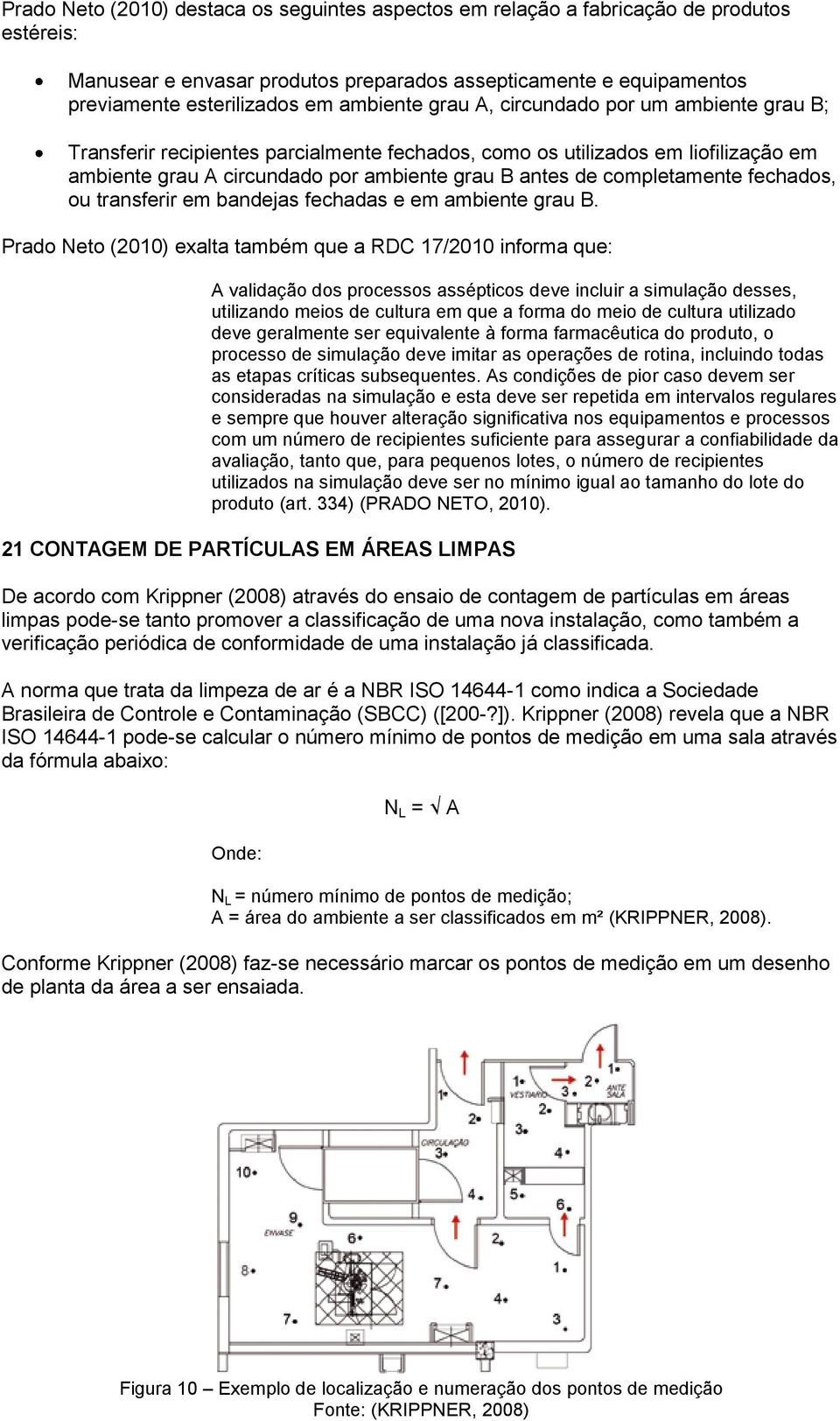 completamente fechados, ou transferir em bandejas fechadas e em ambiente grau B.