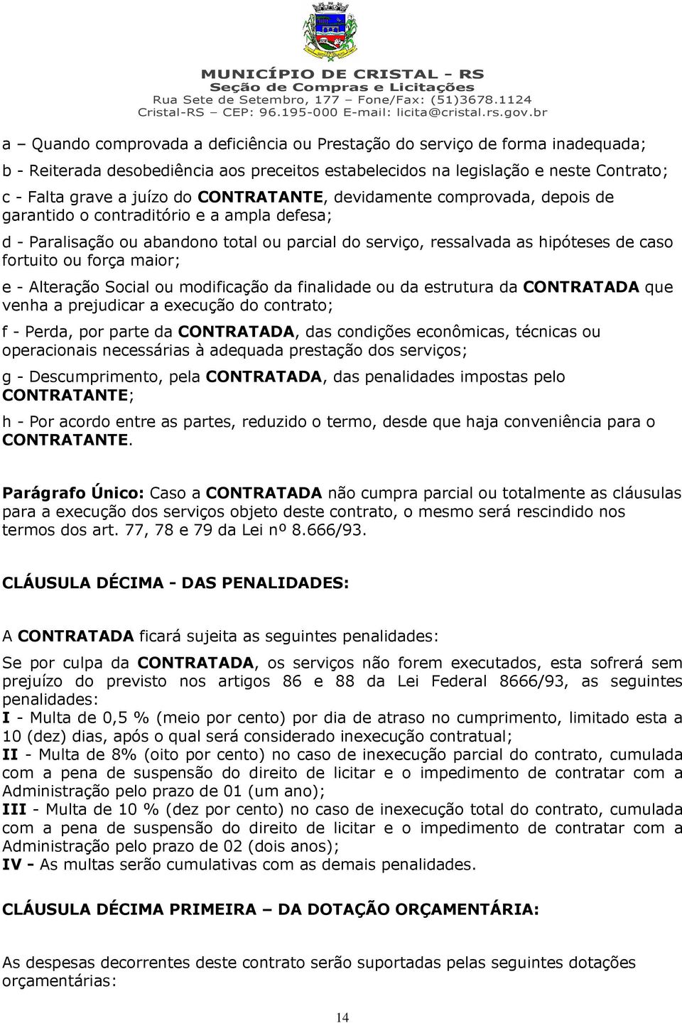 maior; e - Alteração Social ou modificação da finalidade ou da estrutura da CONTRATADA que venha a prejudicar a execução do contrato; f - Perda, por parte da CONTRATADA, das condições econômicas,