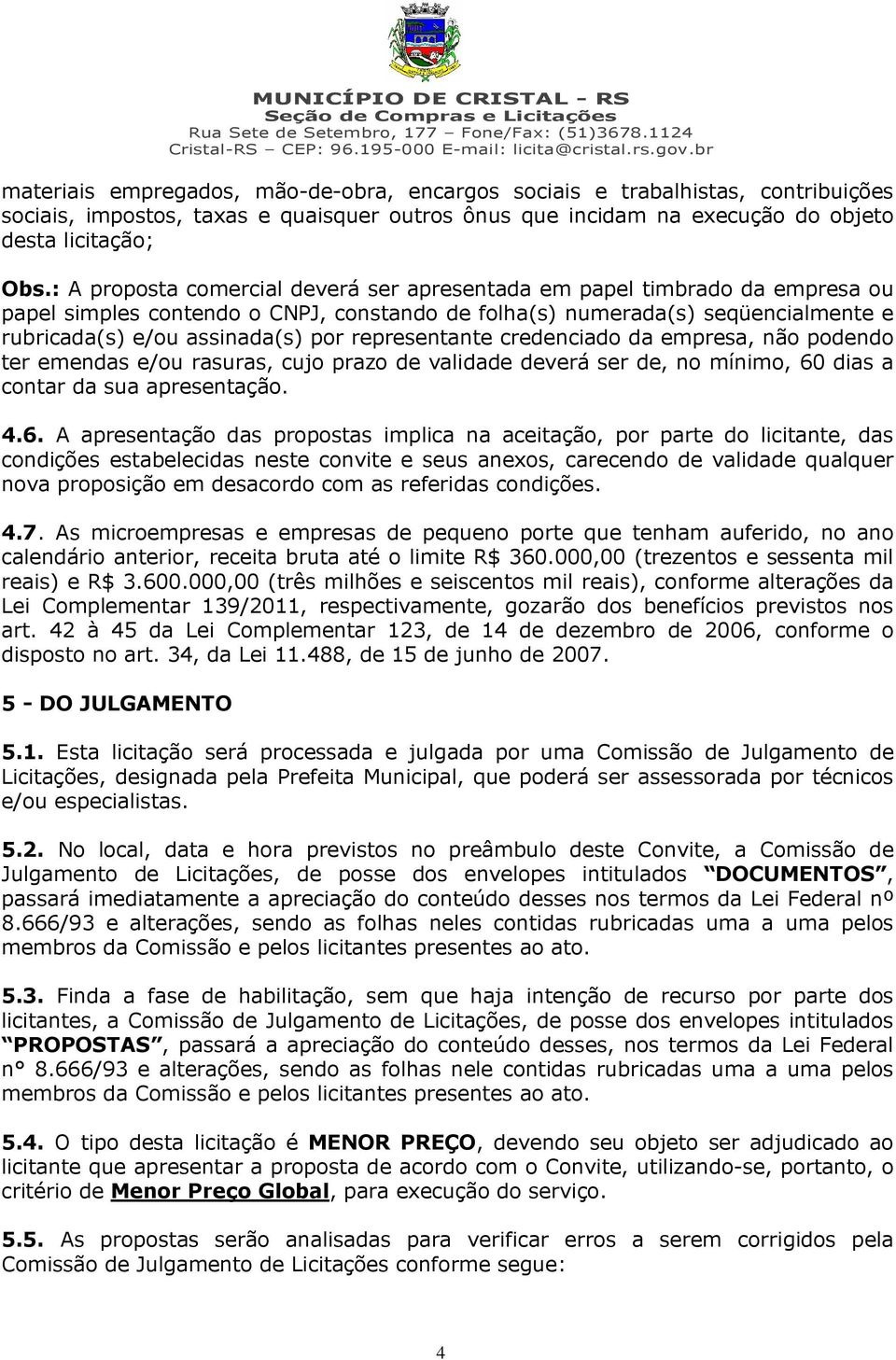 representante credenciado da empresa, não podendo ter emendas e/ou rasuras, cujo prazo de validade deverá ser de, no mínimo, 60