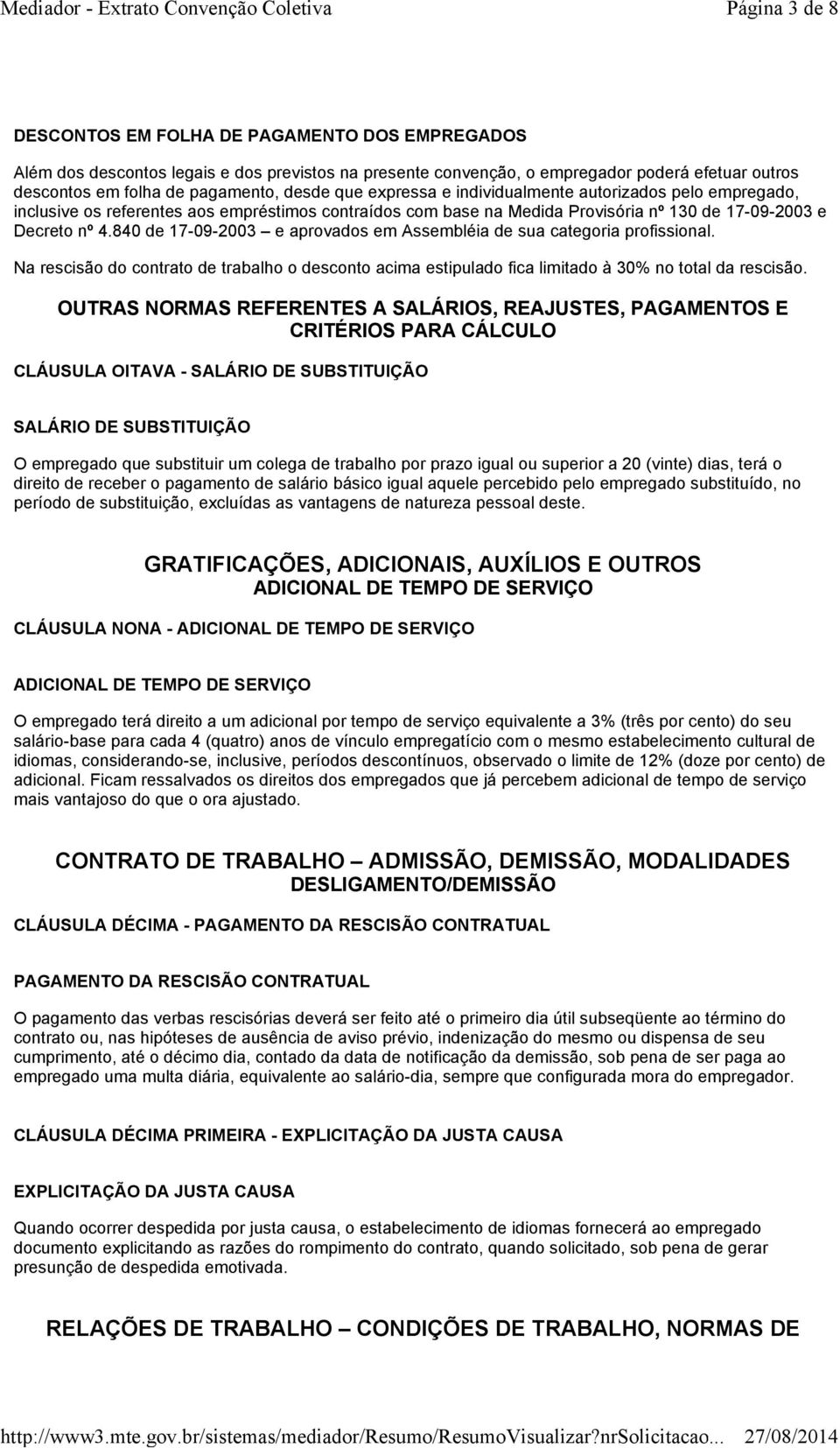 840 de 17-09-2003 e aprovados em Assembléia de sua categoria profissional. Na rescisão do contrato de trabalho o desconto acima estipulado fica limitado à 30% no total da rescisão.