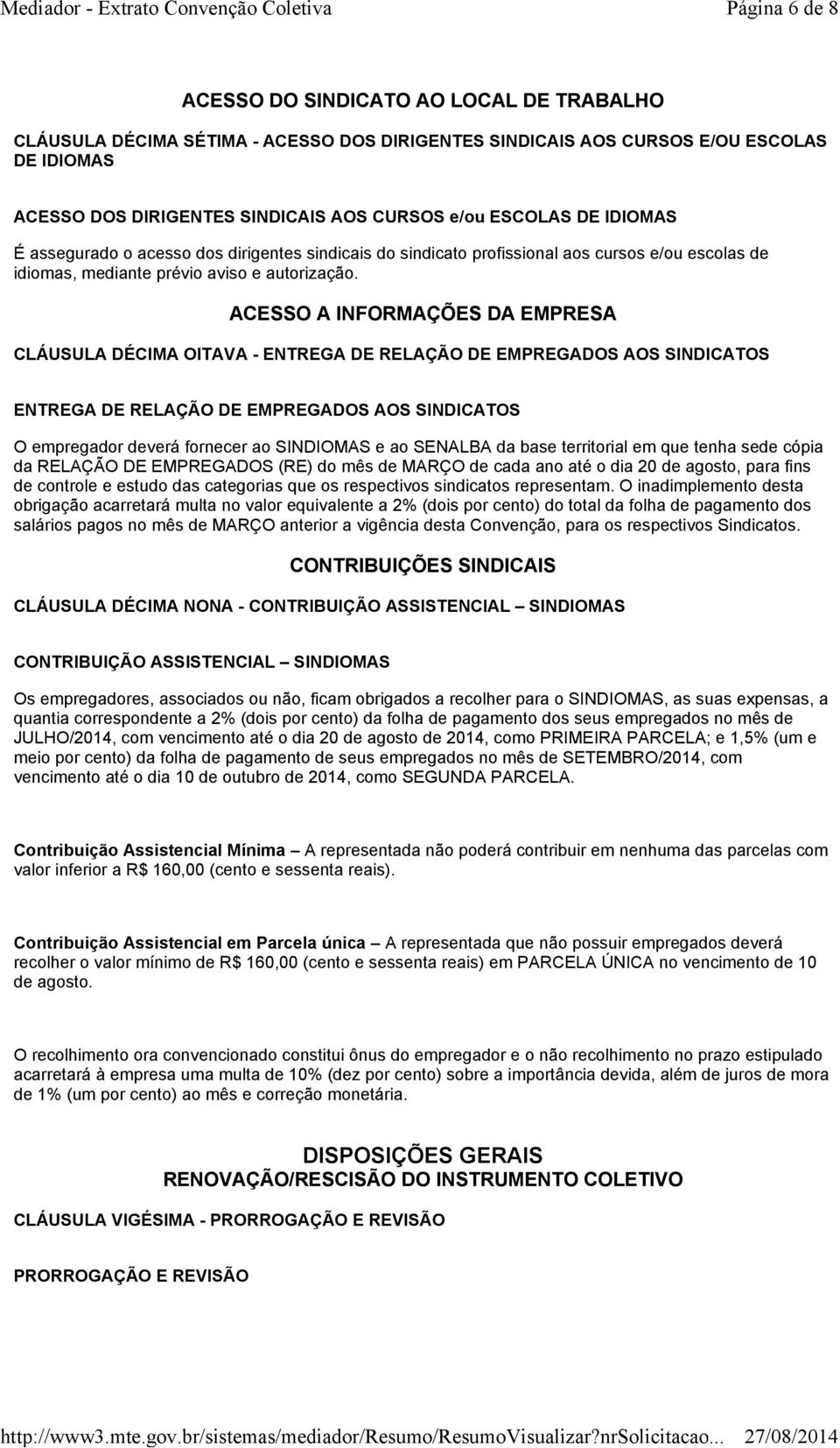 ACESSO A INFORMAÇÕES DA EMPRESA CLÁUSULA DÉCIMA OITAVA - ENTREGA DE RELAÇÃO DE EMPREGADOS AOS SINDICATOS ENTREGA DE RELAÇÃO DE EMPREGADOS AOS SINDICATOS O empregador deverá fornecer ao SINDIOMAS e ao