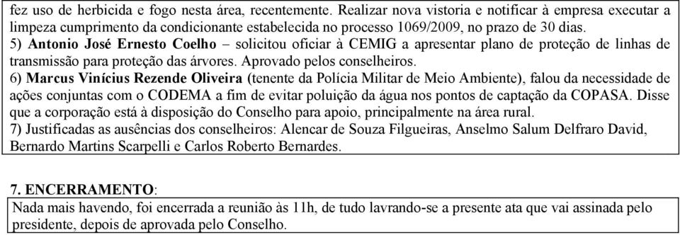 5) Antonio José Ernesto Coelho solicitou oficiar à CEMIG a apresentar plano de proteção de linhas de transmissão para proteção das árvores. Aprovado pelos conselheiros.