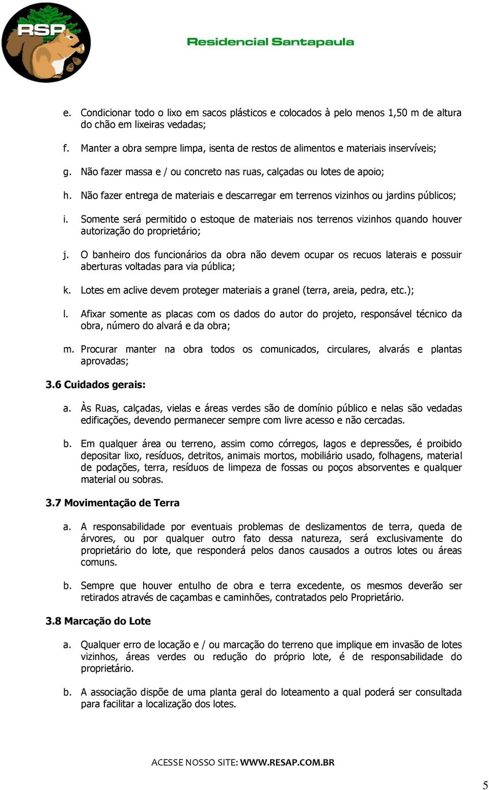 Não fazer entrega de materiais e descarregar em terrenos vizinhos ou jardins públicos; i.