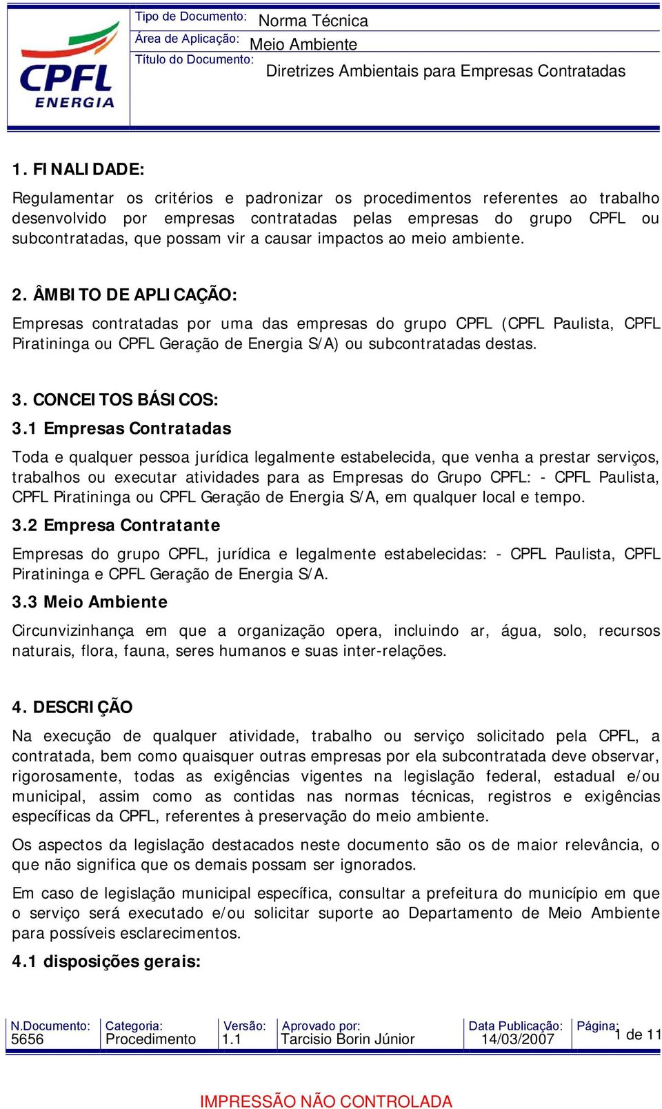 ÂMBITO DE APLICAÇÃO: Empresas contratadas por uma das empresas do grupo CPFL (CPFL Paulista, CPFL Piratininga ou CPFL Geração de Energia S/A) ou subcontratadas destas. 3. CONCEITOS BÁSICOS: 3.