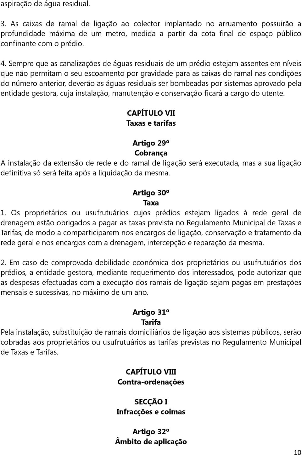 Sempre que as canalizações de águas residuais de um prédio estejam assentes em níveis que não permitam o seu escoamento por gravidade para as caixas do ramal nas condições do número anterior, deverão