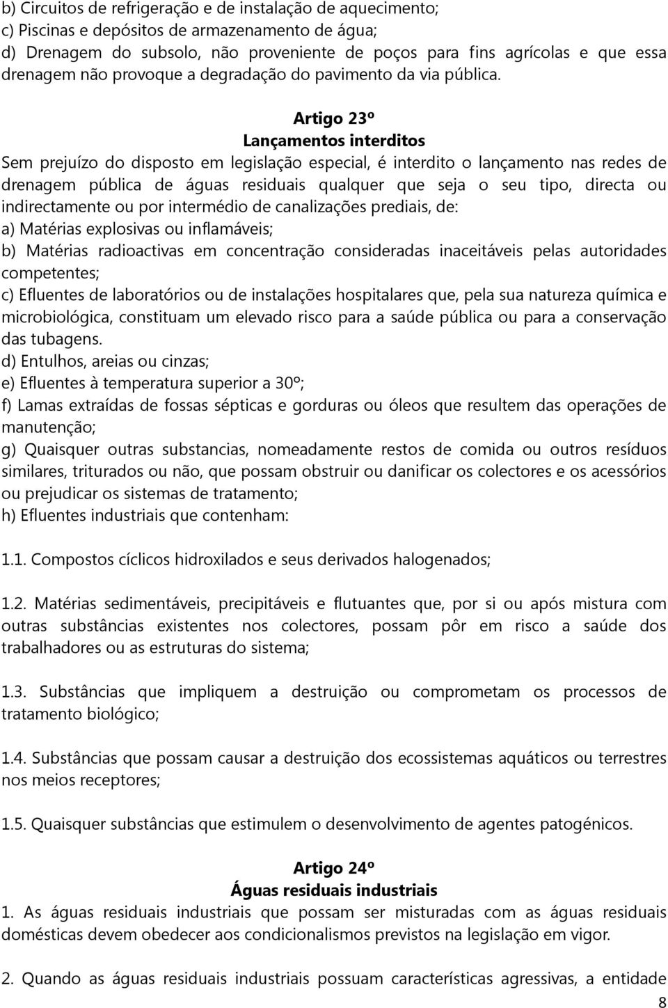 Artigo 23º Lançamentos interditos Sem prejuízo do disposto em legislação especial, é interdito o lançamento nas redes de drenagem pública de águas residuais qualquer que seja o seu tipo, directa ou