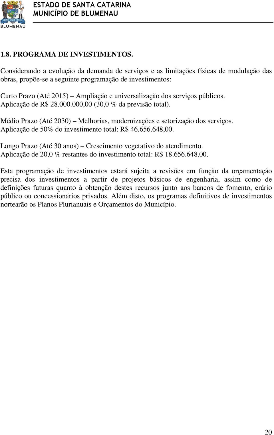 dos serviços públicos. Aplicação de R$ 28.000.000,00 (30,0 % da previsão total). Médio Prazo (Até 2030) Melhorias, modernizações e setorização dos serviços.