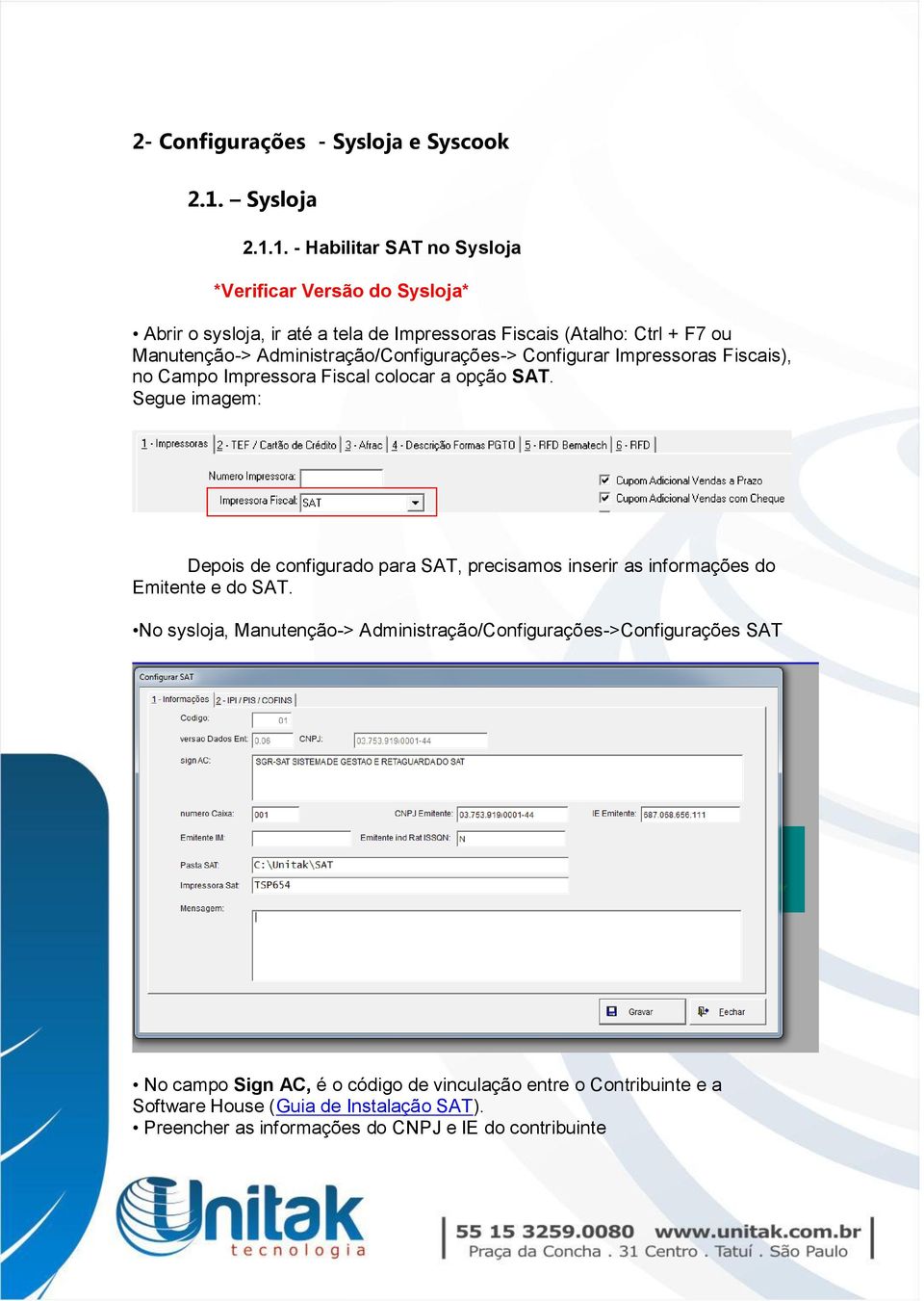 1. - Habilitar SAT no Sysloja *Verificar Versão do Sysloja* Abrir o sysloja, ir até a tela de Impressoras Fiscais (Atalho: Ctrl + F7 ou Manutenção->