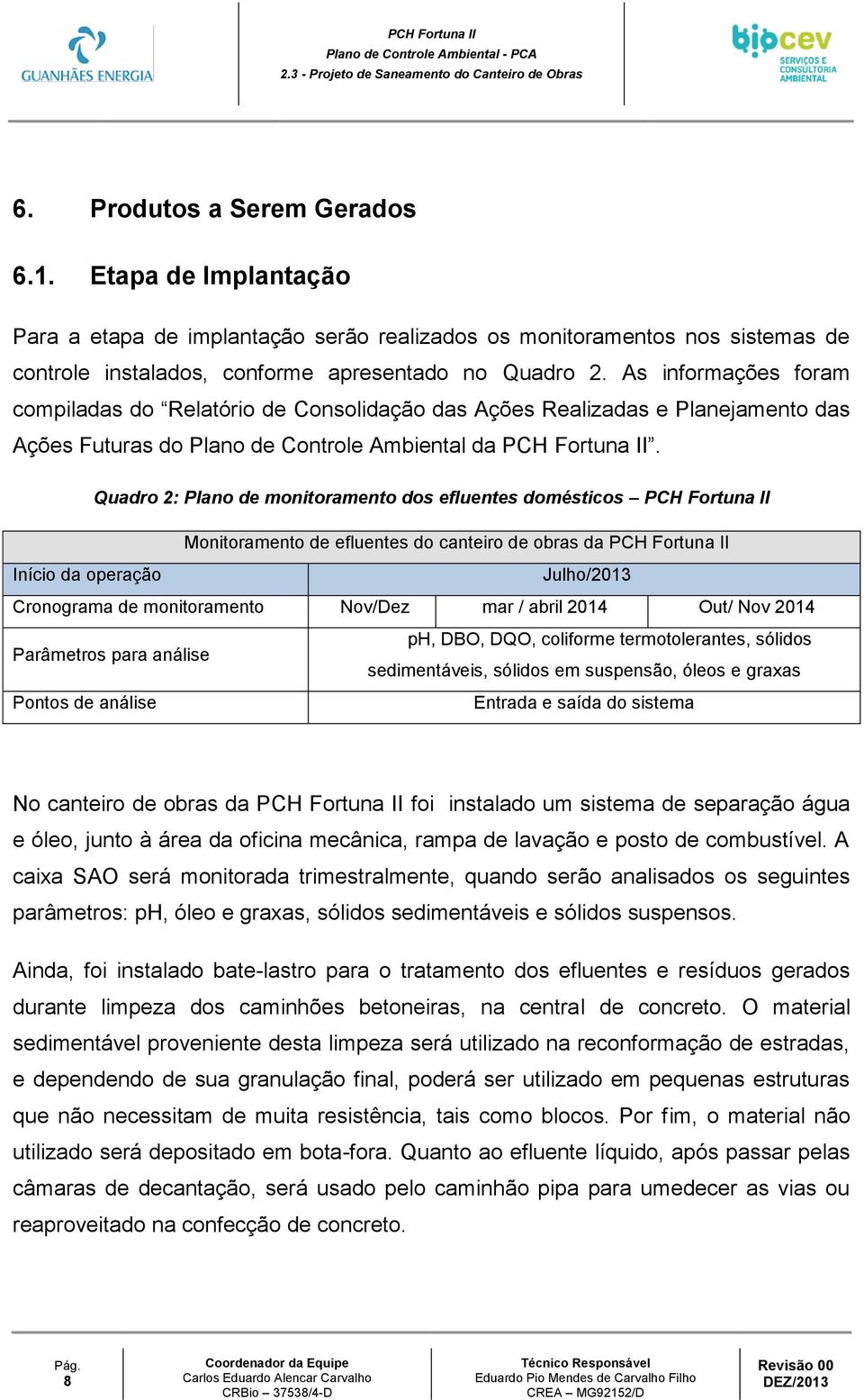 Quadro 2: Plano de monitoramento dos efluentes domésticos PCH Fortuna II Monitoramento de efluentes do canteiro de obras da PCH Fortuna II Início da operação Julho/2013 Cronograma de monitoramento