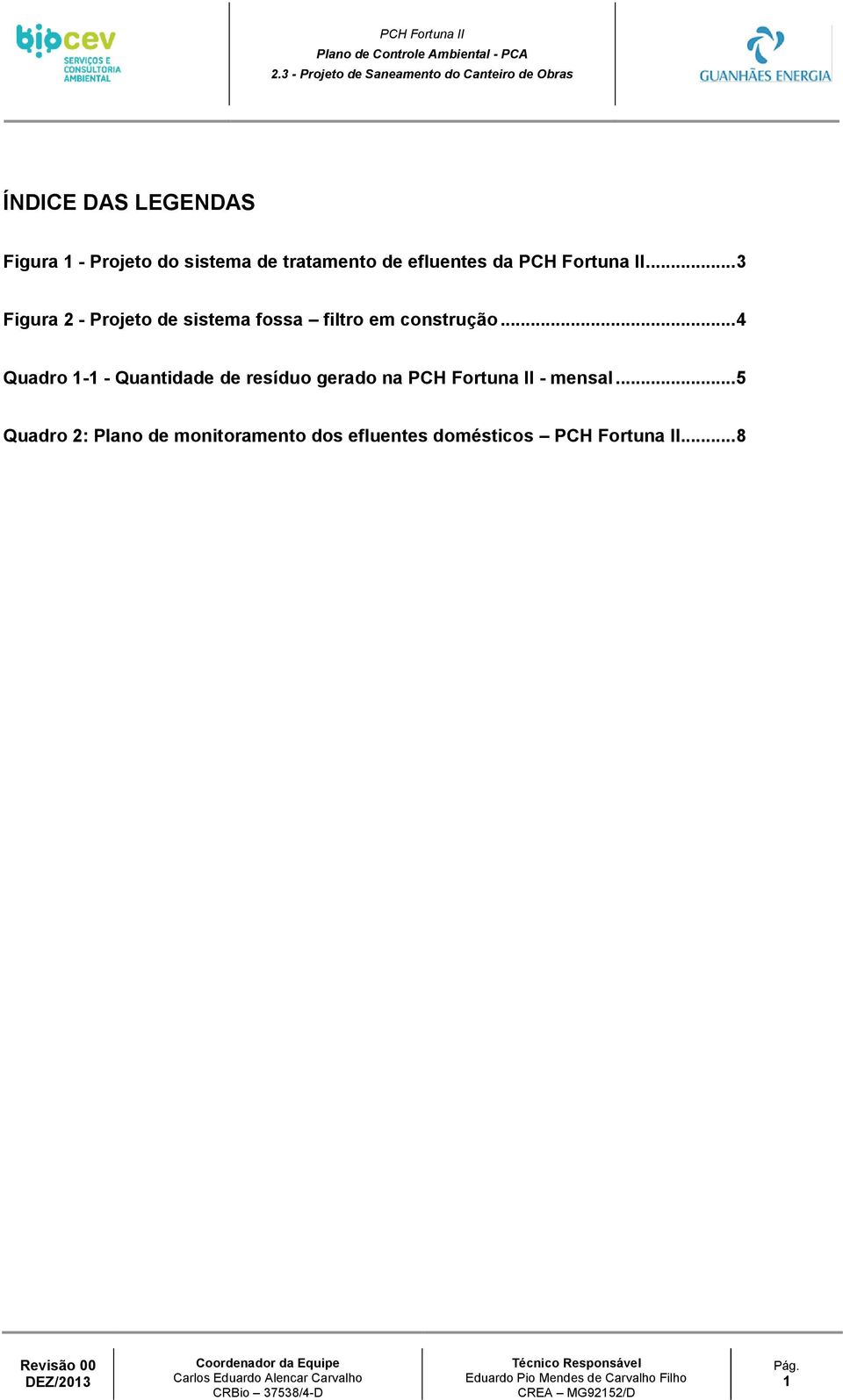 .. 4 Quadro 1-1 - Quantidade de resíduo gerado na PCH Fortuna II - mensal.