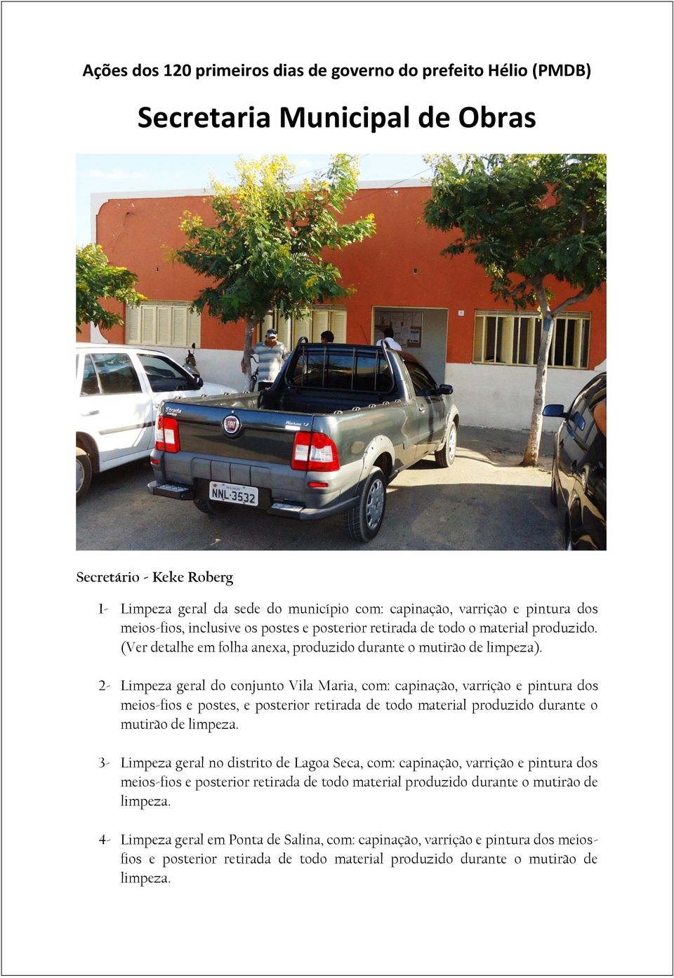 2- Limpeza geral do conjunto Vila Maria, com: capinação, varrição e pintura dos meios-fios e postes, e posterior retirada de todo material produzido durante o mutirão de limpeza.