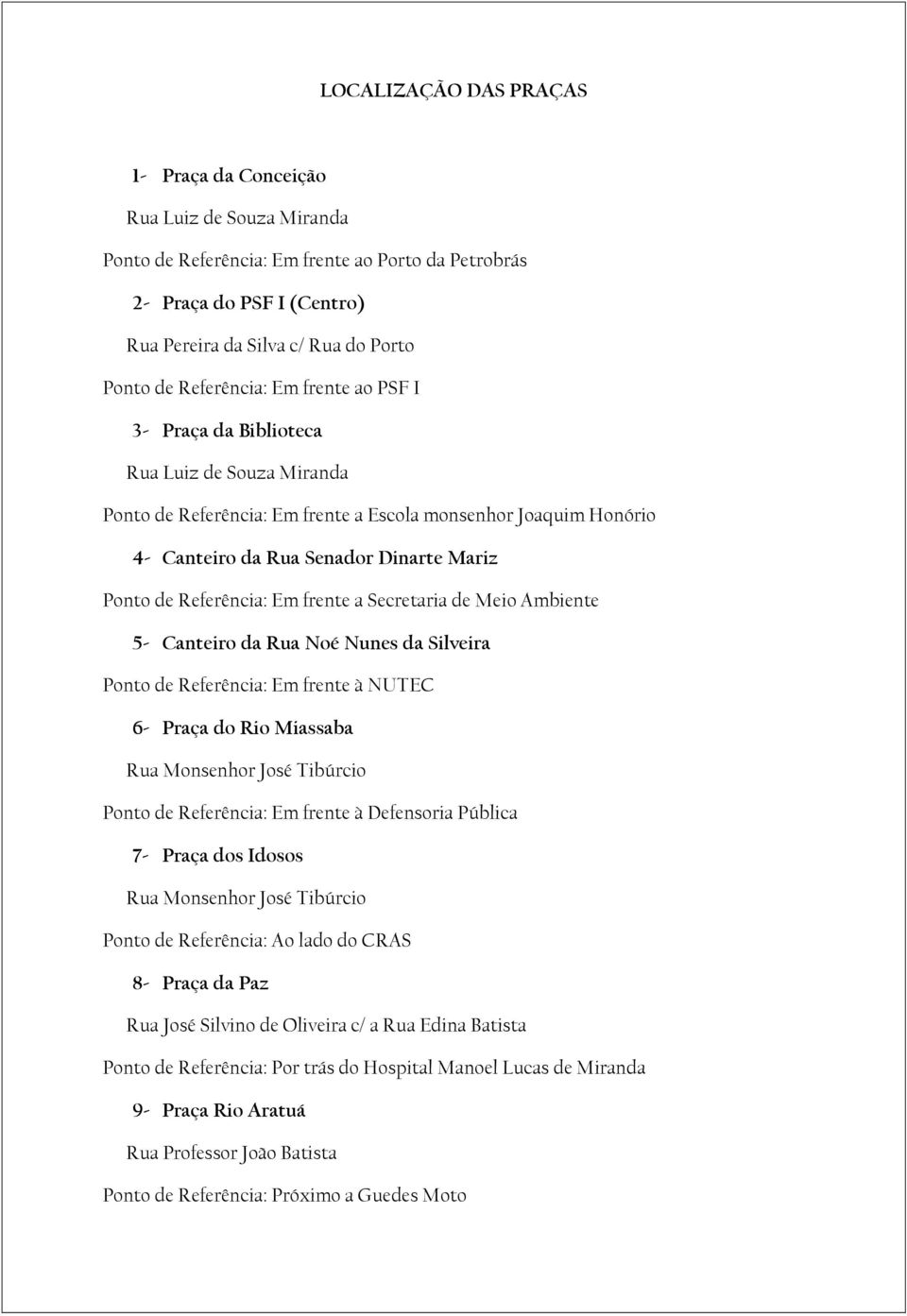 Referência: Em frente a Secretaria de Meio Ambiente 5- Canteiro da Rua Noé Nunes da Silveira Ponto de Referência: Em frente à NUTEC 6- Praça do Rio Miassaba Rua Monsenhor José Tibúrcio Ponto de