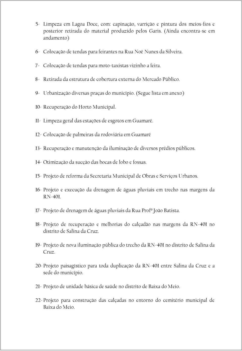 8- Retirada da estrutura de cobertura externa do Mercado Público. 9- Urbanização diversas praças do município. (Segue lista em anexo) 10- Recuperação do Horto Municipal.