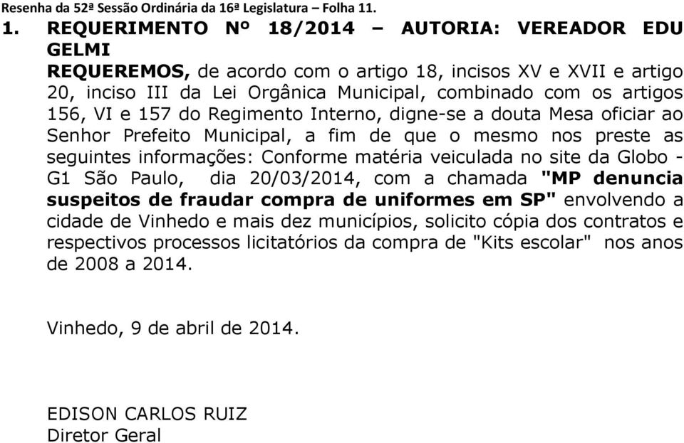 . 1. REQUERIMENTO Nº 18/2014 AUTORIA: VEREADOR EDU GELMI REQUEREMOS, de acordo com o artigo 18, incisos XV e XVII e artigo 20, inciso III da Lei Orgânica Municipal, combinado com os artigos 156,