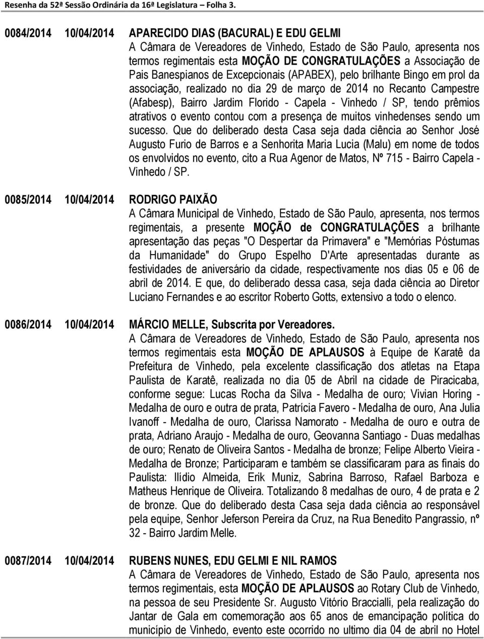 Banespianos de Excepcionais (APABEX), pelo brilhante Bingo em prol da associação, realizado no dia 29 de março de 2014 no Recanto Campestre (Afabesp), Bairro Jardim Florido - Capela - Vinhedo / SP,