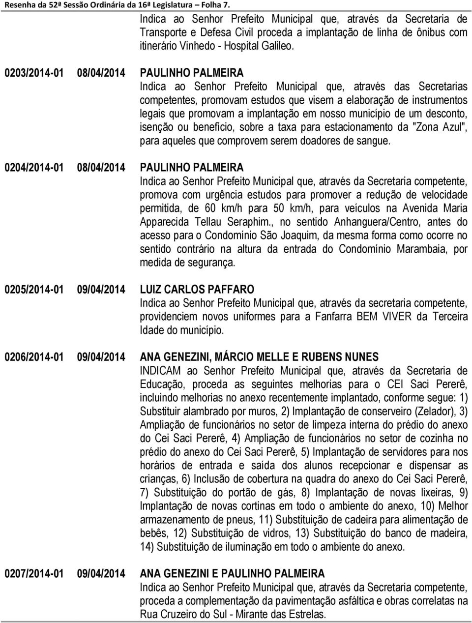 0203/2014-01 08/04/2014 PAULINHO PALMEIRA Indica ao Senhor Prefeito Municipal que, através das Secretarias competentes, promovam estudos que visem a elaboração de instrumentos legais que promovam a