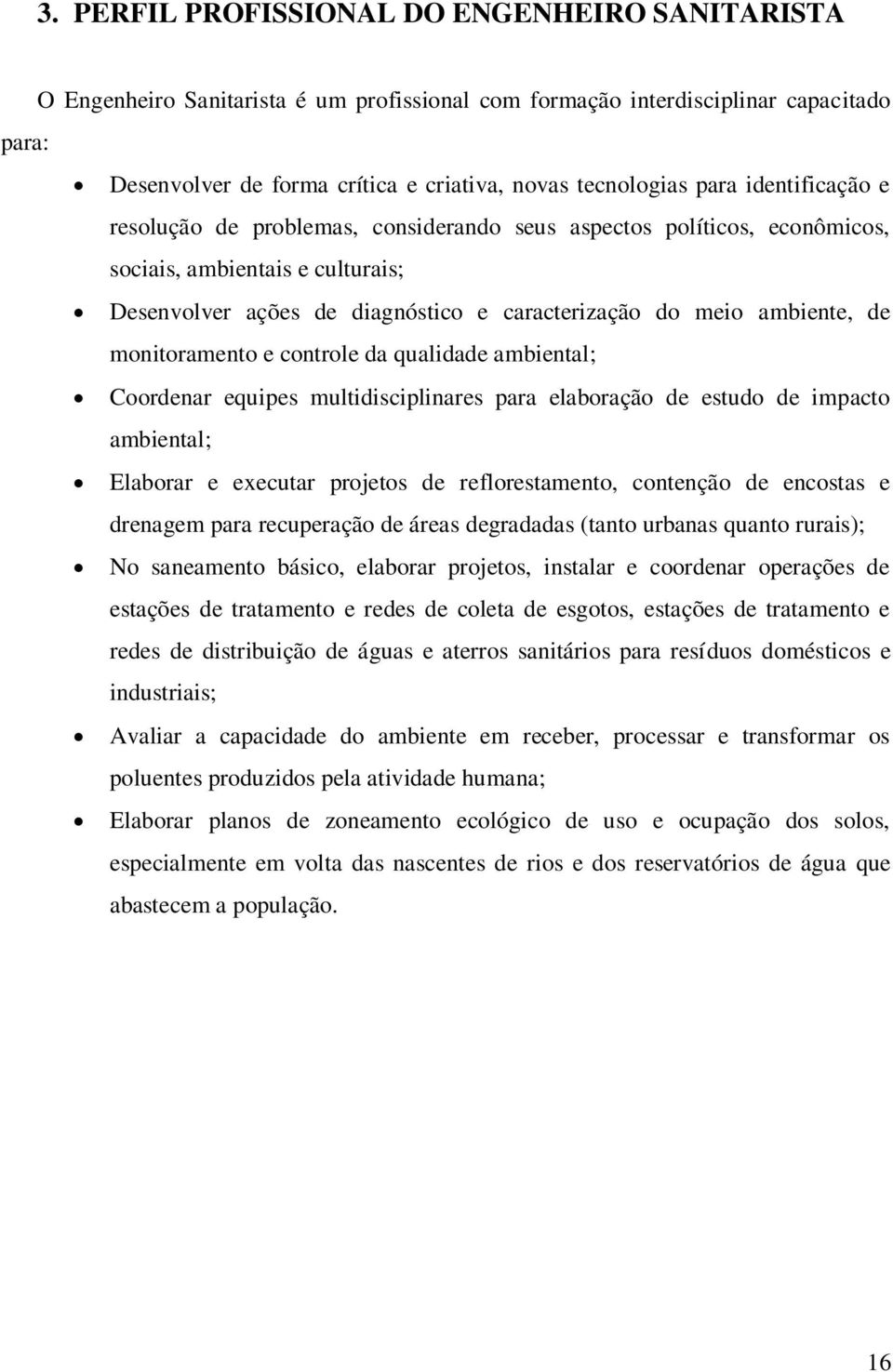 monitoramento e controle da qualidade ambiental; Coordenar equipes multidisciplinares para elaboração de estudo de impacto ambiental; Elaborar e executar projetos de reflorestamento, contenção de