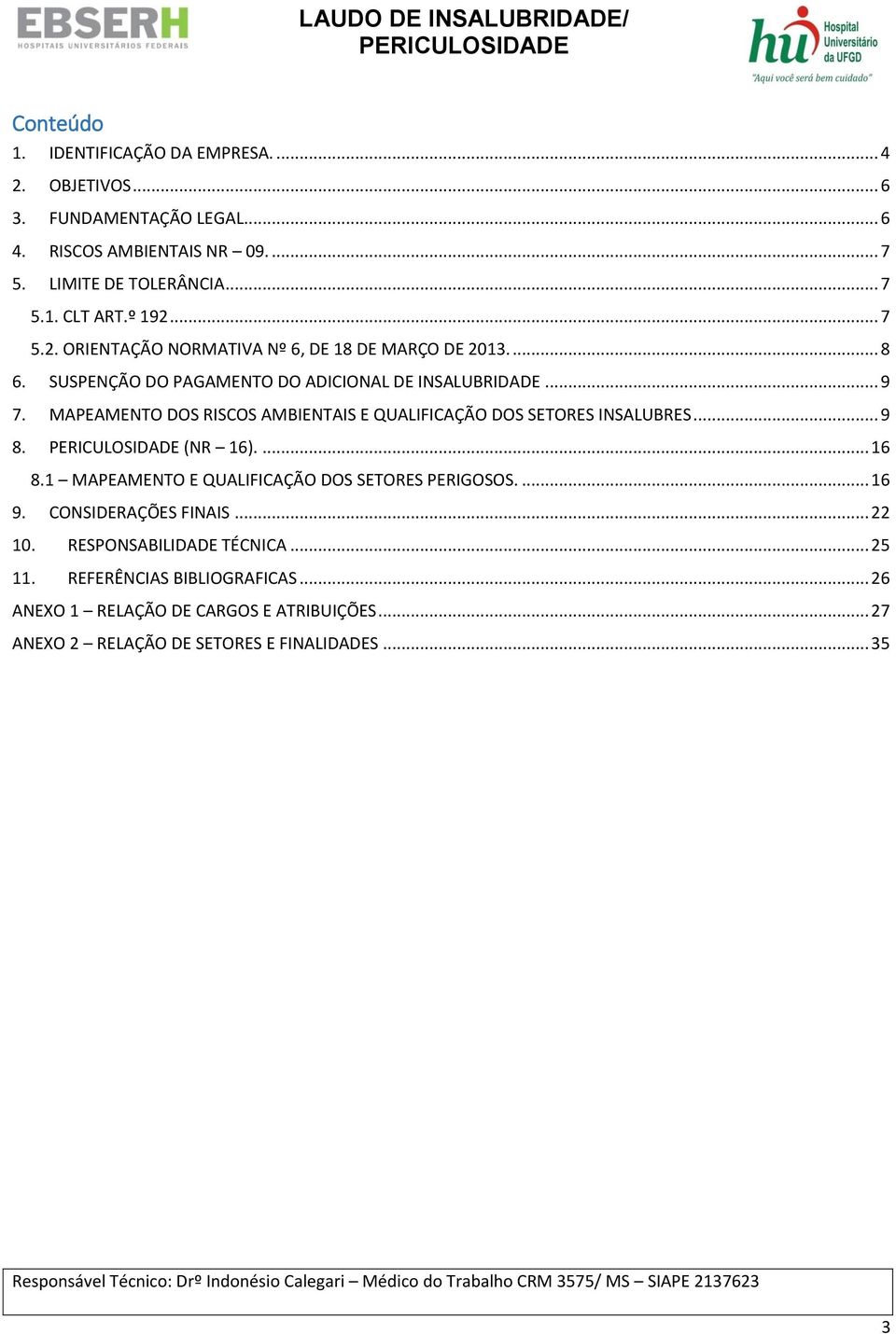 MAPEAMENTO DOS RISCOS AMBIENTAIS E QUALIFICAÇÃO DOS SETORES INSALUBRES... 9 8. (NR 16).... 16 8.1 MAPEAMENTO E QUALIFICAÇÃO DOS SETORES PERIGOSOS.... 16 9.