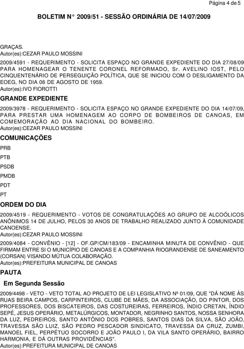 GRANDE EXPEDIENTE 2009/3978 - REQUERIMENTO - SOLICITA ESPAÇO NO GRANDE EXPEDIENTE DO DIA 14/07/09, PARA PRESTAR UMA HOMENAGEM AO CORPO DE BOMBEIROS DE CANOAS, EM COMEMORAÇÃO AO DIA NACIONAL DO