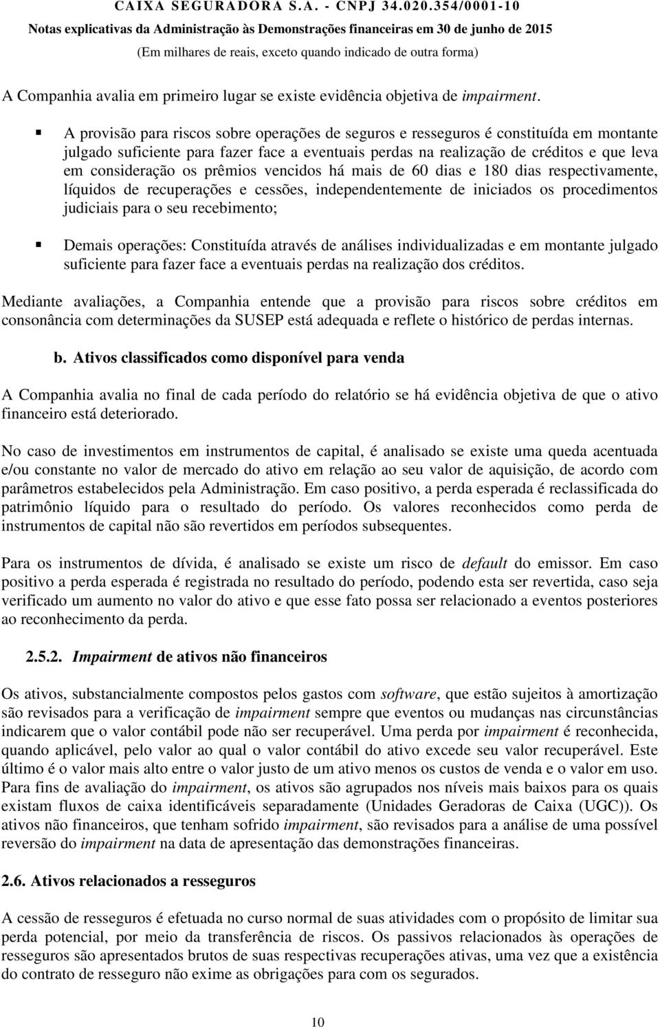 prêmios vencidos há mais de 60 dias e 180 dias respectivamente, líquidos de recuperações e cessões, independentemente de iniciados os procedimentos judiciais para o seu recebimento; Demais operações: