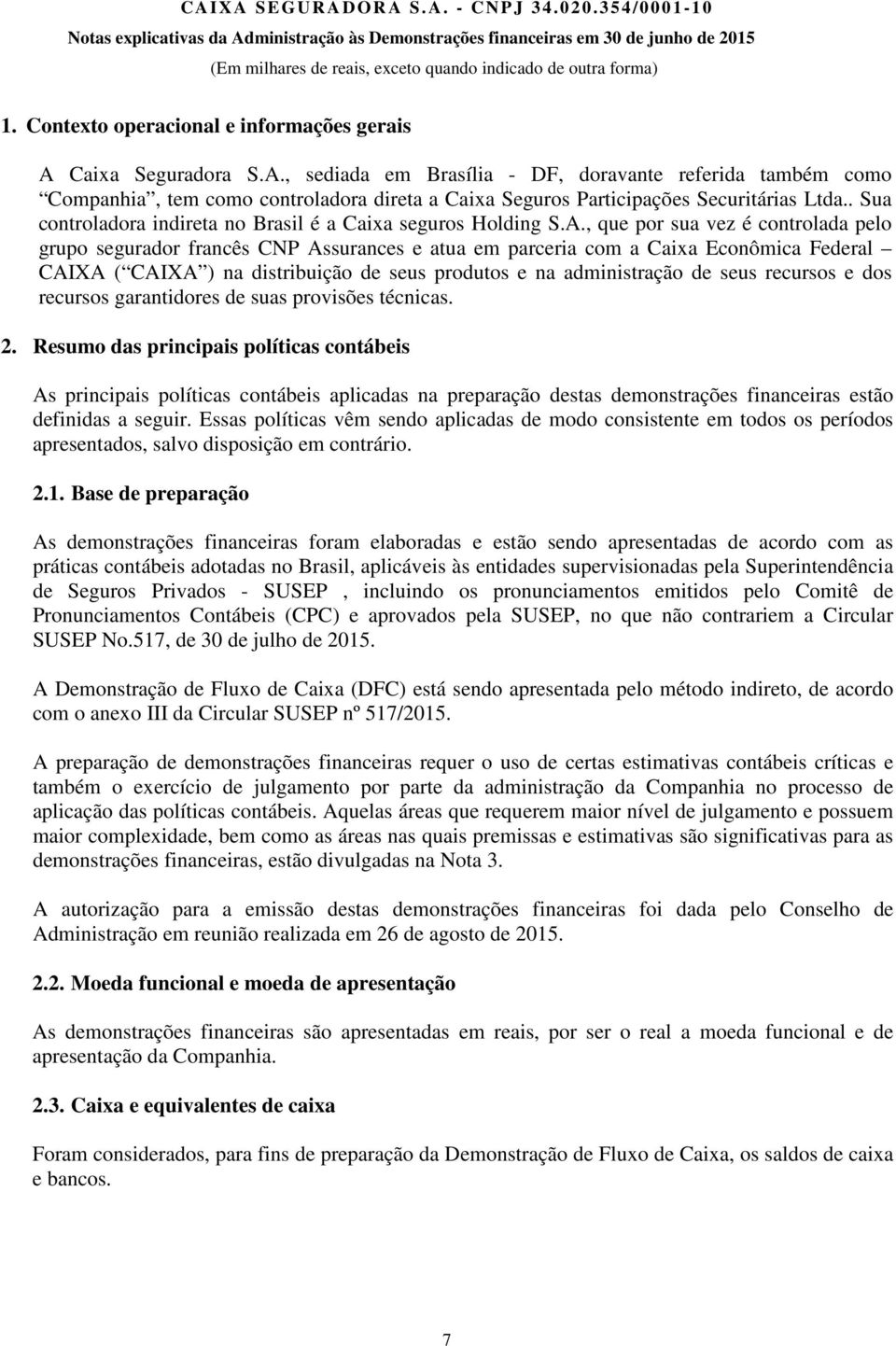 , que por sua vez é controlada pelo grupo segurador francês CNP Assurances e atua em parceria com a Caixa Econômica Federal CAIXA ( CAIXA ) na distribuição de seus produtos e na administração de seus