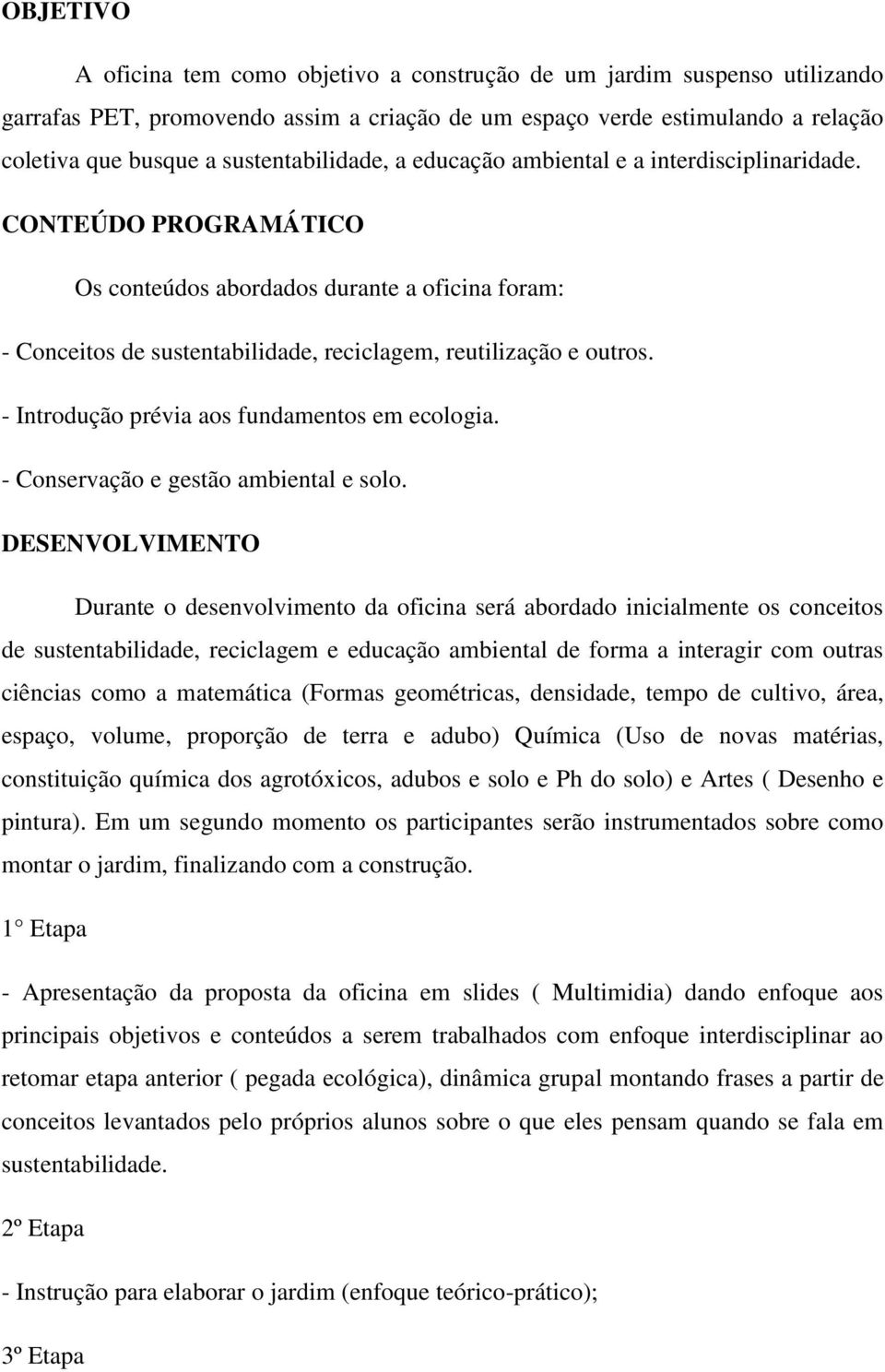 CONTEÚDO PROGRAMÁTICO Os conteúdos abordados durante a oficina foram: - Conceitos de sustentabilidade, reciclagem, reutilização e outros. - Introdução prévia aos fundamentos em ecologia.