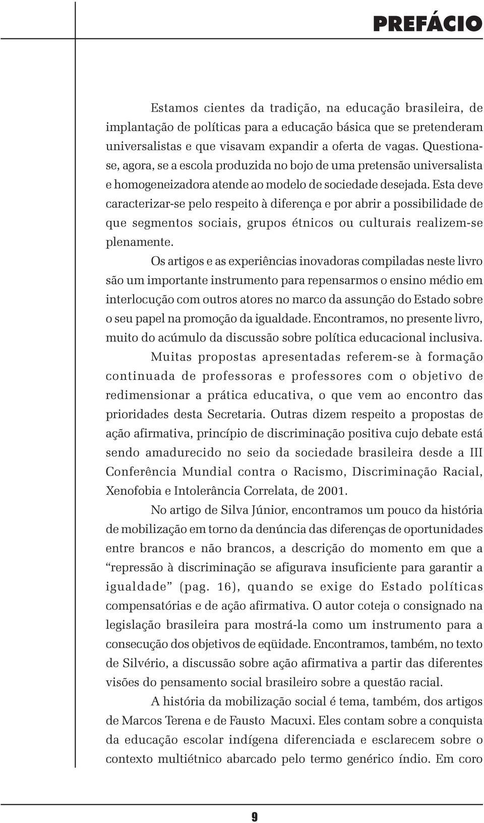 Esta deve caracterizar-se pelo respeito à diferença e por abrir a possibilidade de que segmentos sociais, grupos étnicos ou culturais realizem-se plenamente.