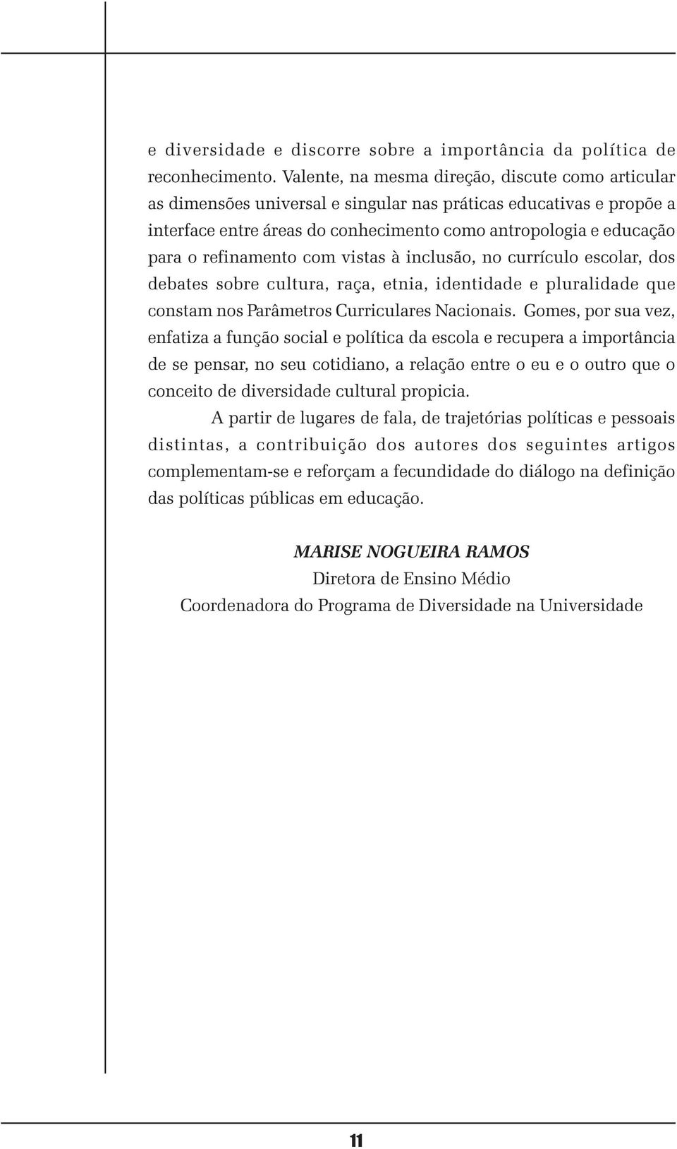 refinamento com vistas à inclusão, no currículo escolar, dos debates sobre cultura, raça, etnia, identidade e pluralidade que constam nos Parâmetros Curriculares Nacionais.