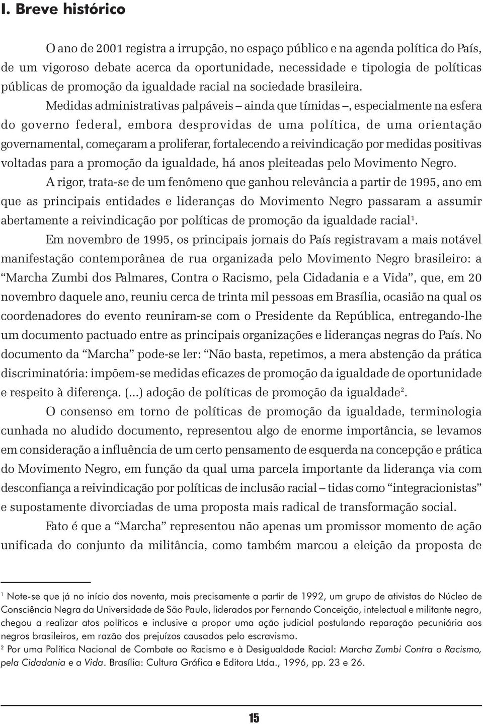 Medidas administrativas palpáveis ainda que tímidas, especialmente na esfera do governo federal, embora desprovidas de uma política, de uma orientação governamental, começaram a proliferar,