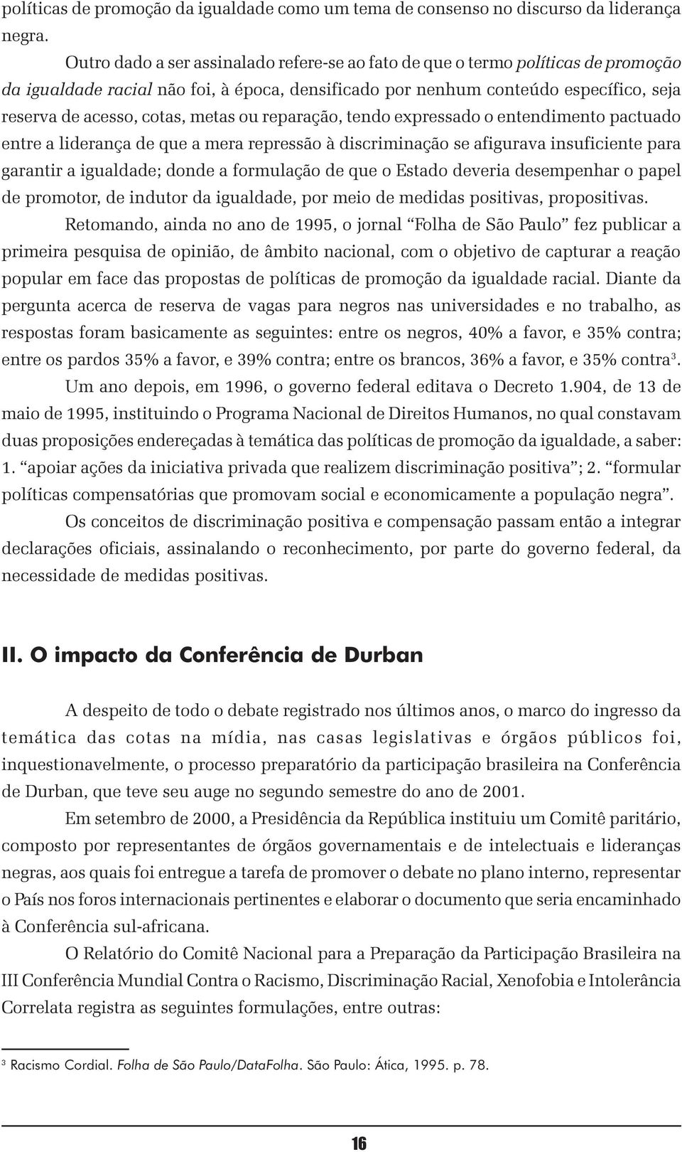 metas ou reparação, tendo expressado o entendimento pactuado entre a liderança de que a mera repressão à discriminação se afigurava insuficiente para garantir a igualdade; donde a formulação de que o