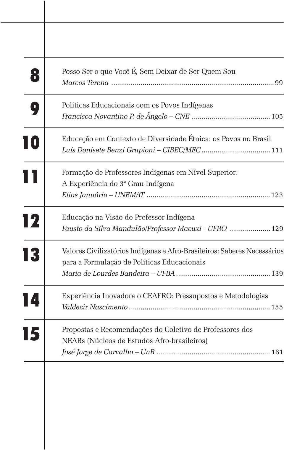 ..111 Formação de Professores Indígenas em Nível Superior: A Experiência do 3 Grau Indígena Elias Januário UNEMAT.