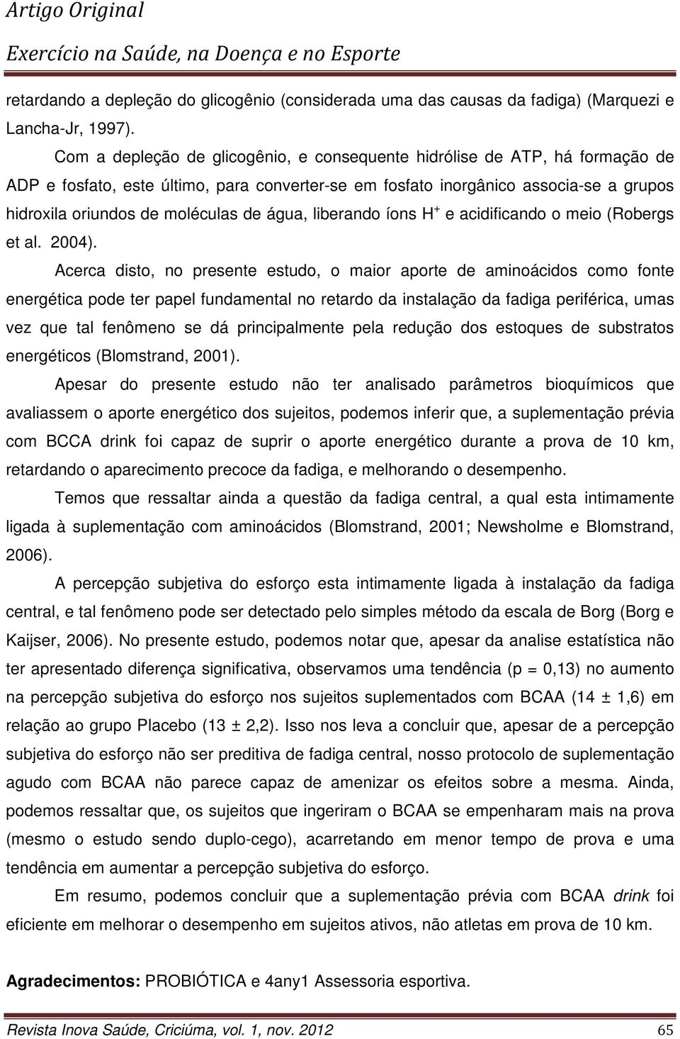 água, liberando íons H + e acidificando o meio (Robergs et al. 2004).