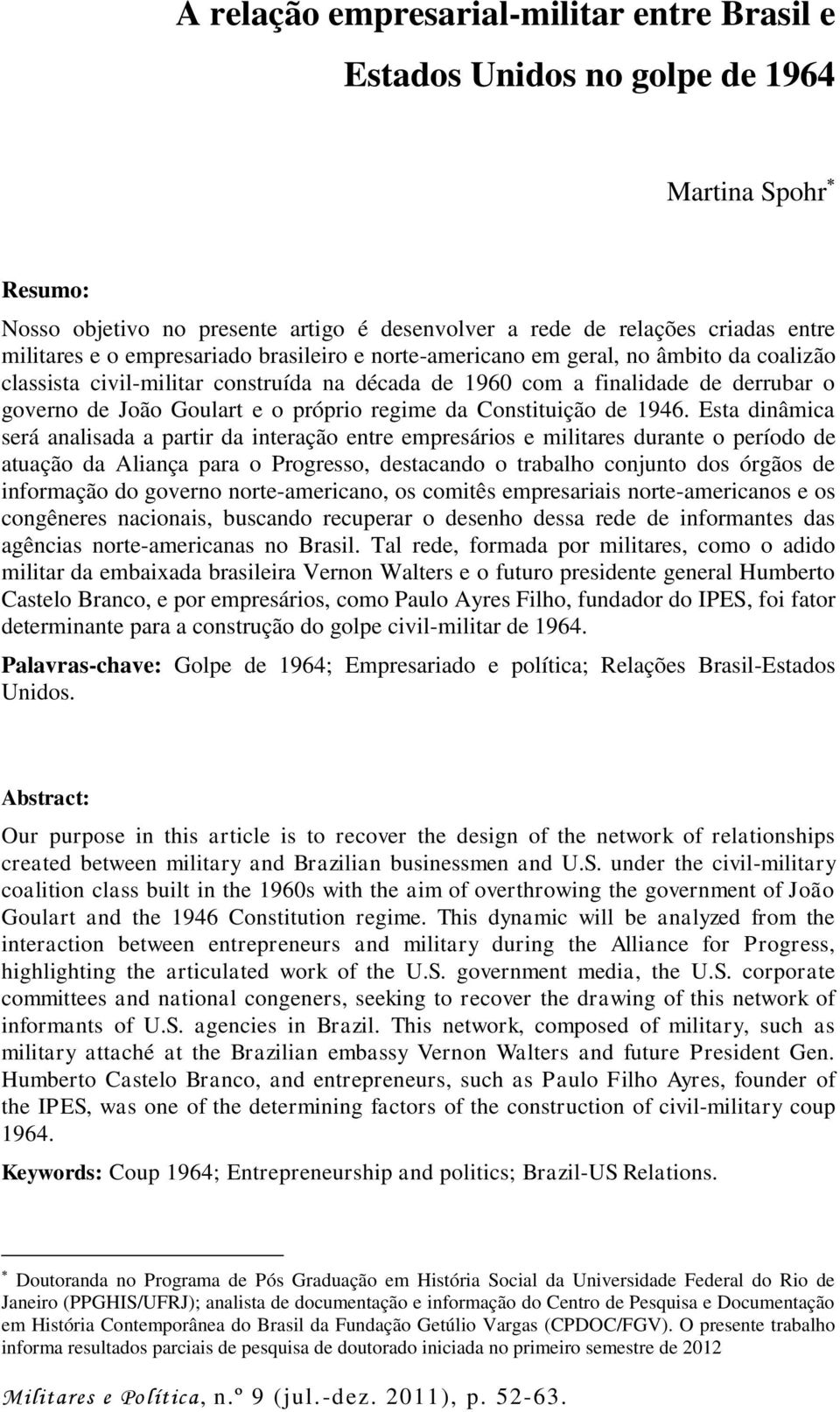 Esta dinâmica será analisada a partir da interação entre empresários e militares durante o período de atuação da Aliança para o Progresso, destacando o trabalho conjunto dos órgãos de informação do