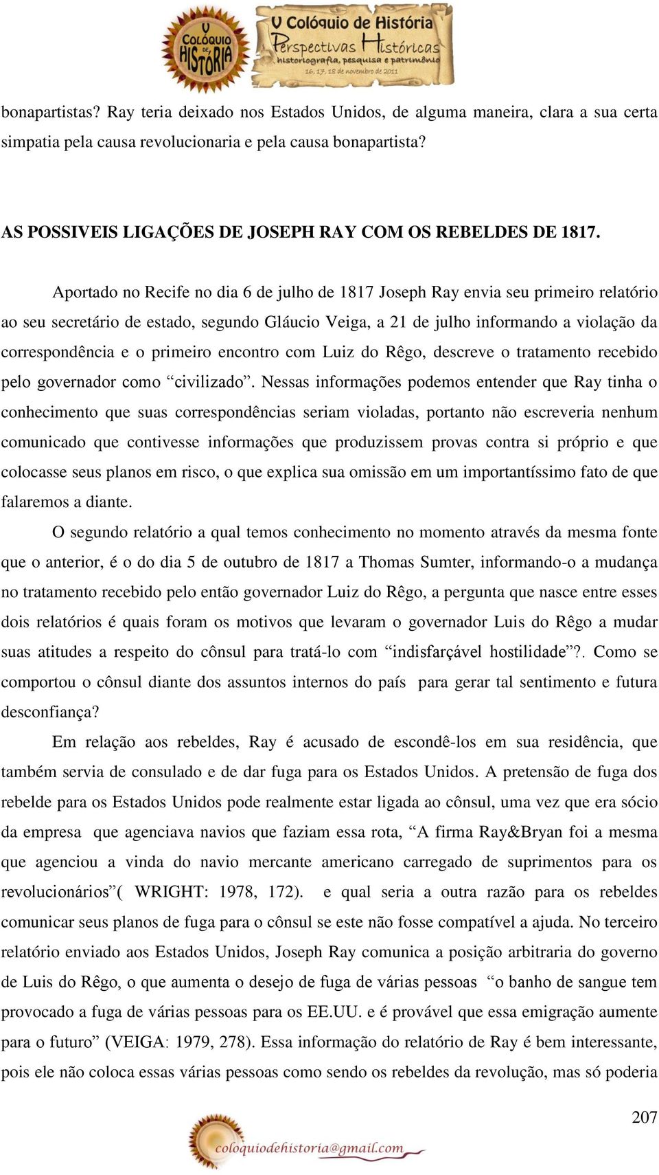 Aportado no Recife no dia 6 de julho de 1817 Joseph Ray envia seu primeiro relatório ao seu secretário de estado, segundo Gláucio Veiga, a 21 de julho informando a violação da correspondência e o