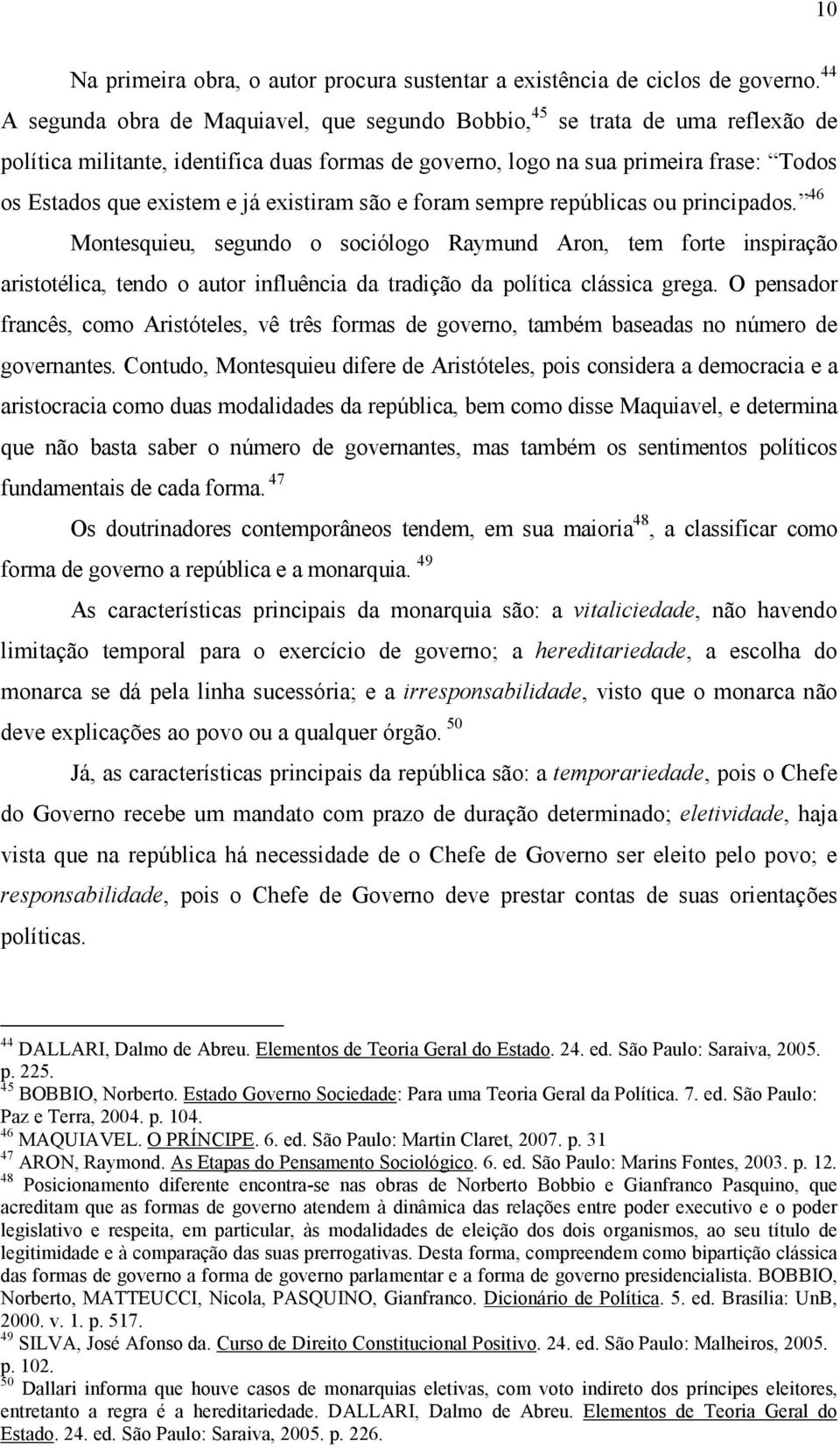 existiram são e foram sempre repúblicas ou principados.