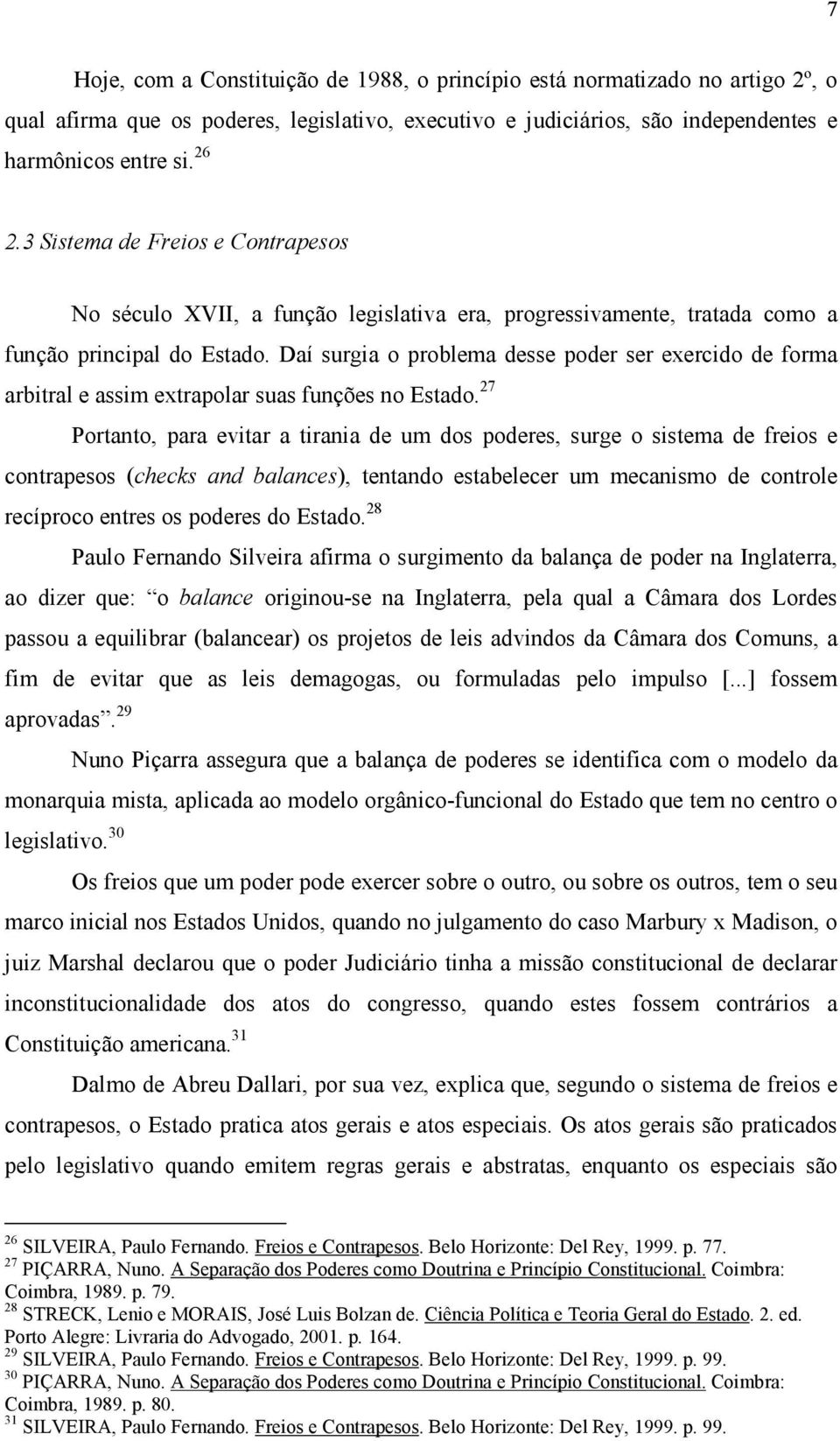 Daí surgia o problema desse poder ser exercido de forma arbitral e assim extrapolar suas funções no Estado.