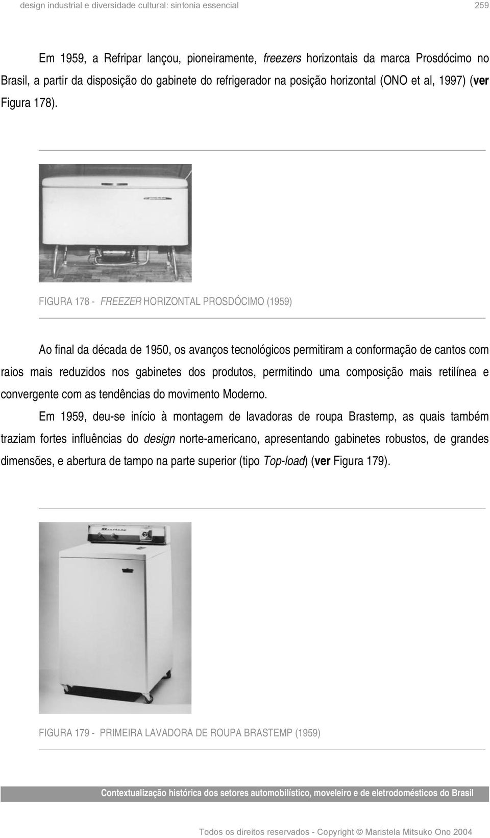 FIGURA 178 - FREEZER HORIZONTAL PROSDÓCIMO (1959) Ao final da década de 1950, os avanços tecnológicos permitiram a conformação de cantos com raios mais reduzidos nos gabinetes dos produtos,