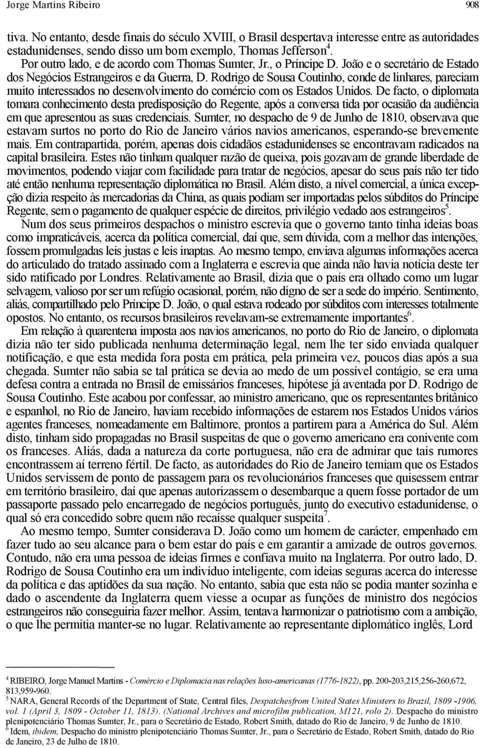 Rodrigo de Sousa Coutinho, conde de linhares, pareciam muito interessados no desenvolvimento do comércio com os Estados Unidos.